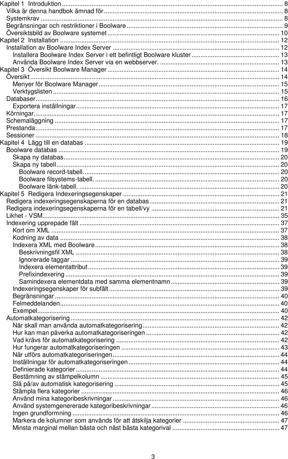 ... 13 Kapitel 3 Översikt Boolware Manager... 14 Översikt... 14 Menyer för Boolware Manager... 15 Verktygslisten... 15 Databaser... 16 Exportera inställningar... 17 Körningar... 17 Schemaläggning.