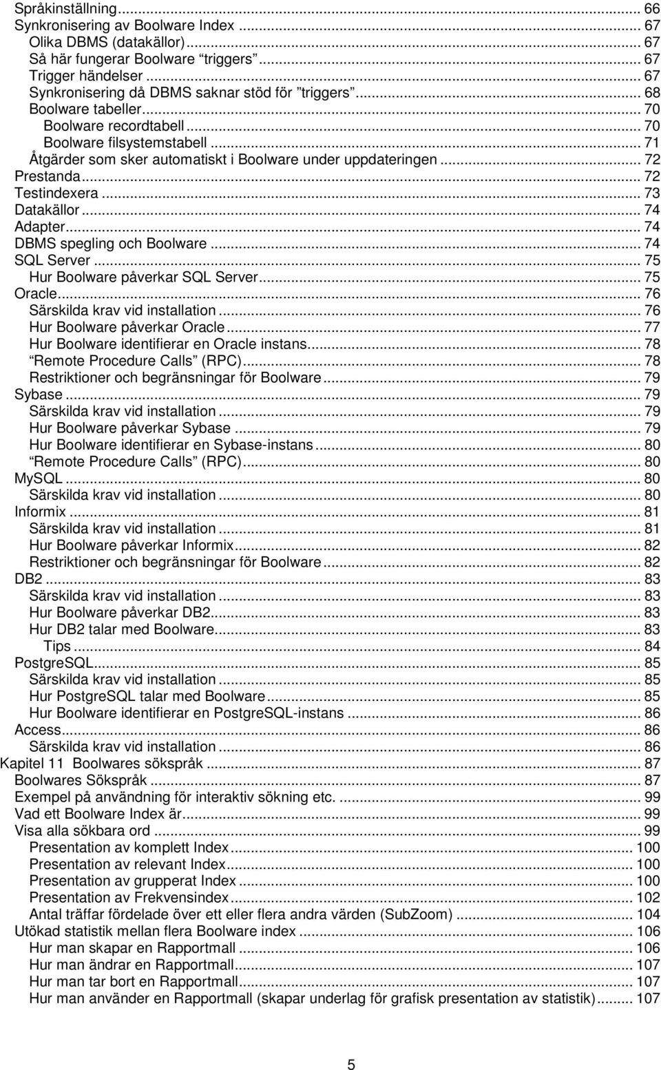 .. 71 Åtgärder som sker automatiskt i Boolware under uppdateringen... 72 Prestanda... 72 Testindexera... 73 Datakällor... 74 Adapter... 74 DBMS spegling och Boolware... 74 SQL Server.