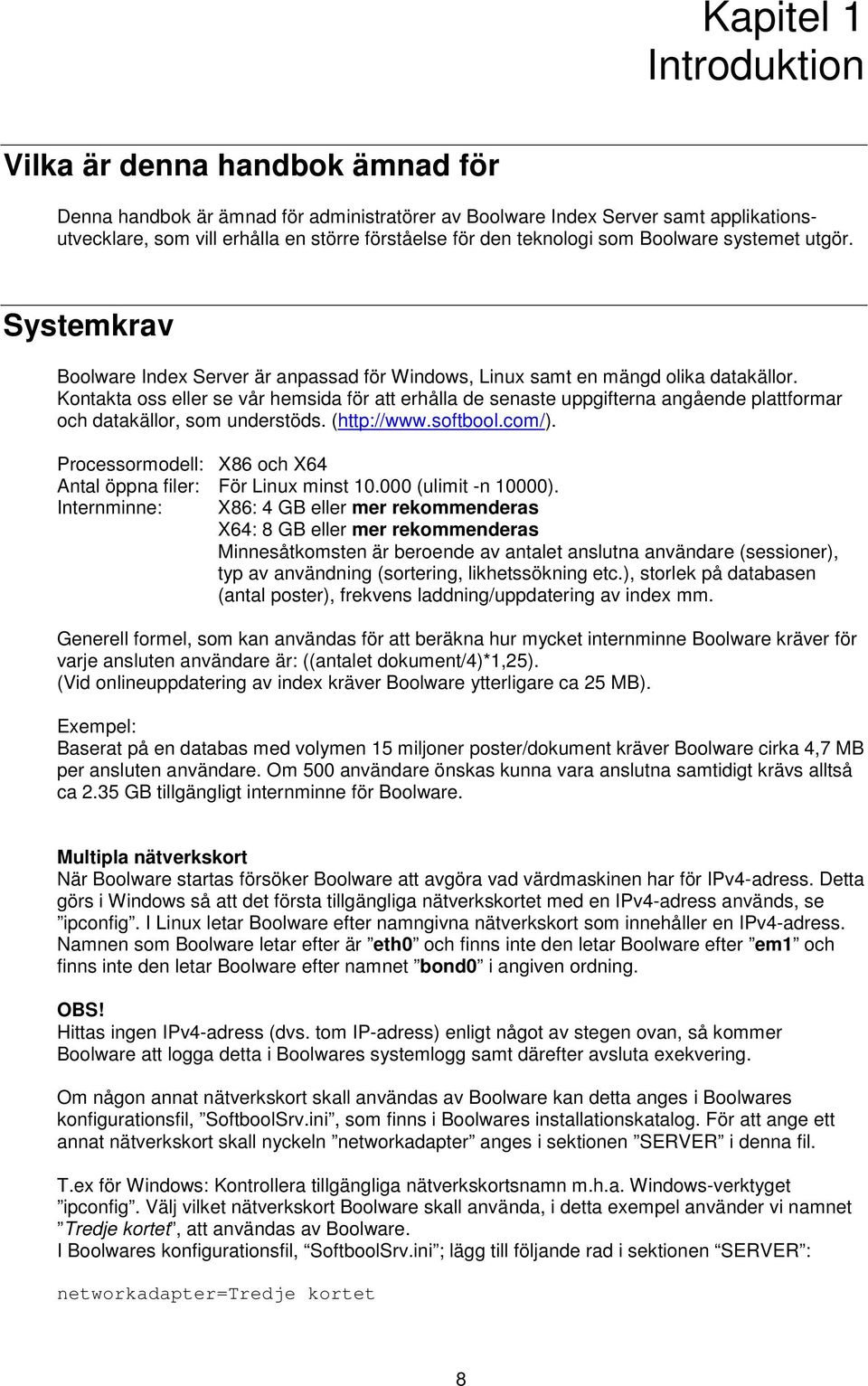 Kontakta oss eller se vår hemsida för att erhålla de senaste uppgifterna angående plattformar och datakällor, som understöds. (http://www.softbool.com/).