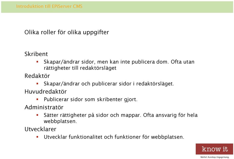 Ofta utan rättigheter till redaktörsläget Redaktör Skapar/ändrar och publicerar sidor i redaktörsläget.