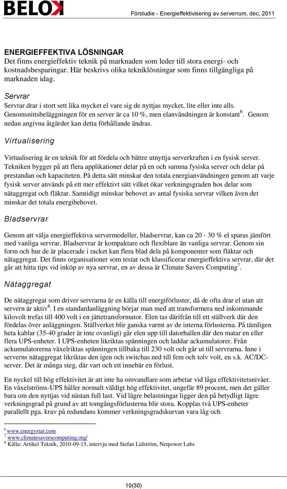 Genomsnittsbeläggningen för en server är ca 10 %, men elanvändningen är konstant 6. Genom nedan angivna åtgärder kan detta förhållande ändras.