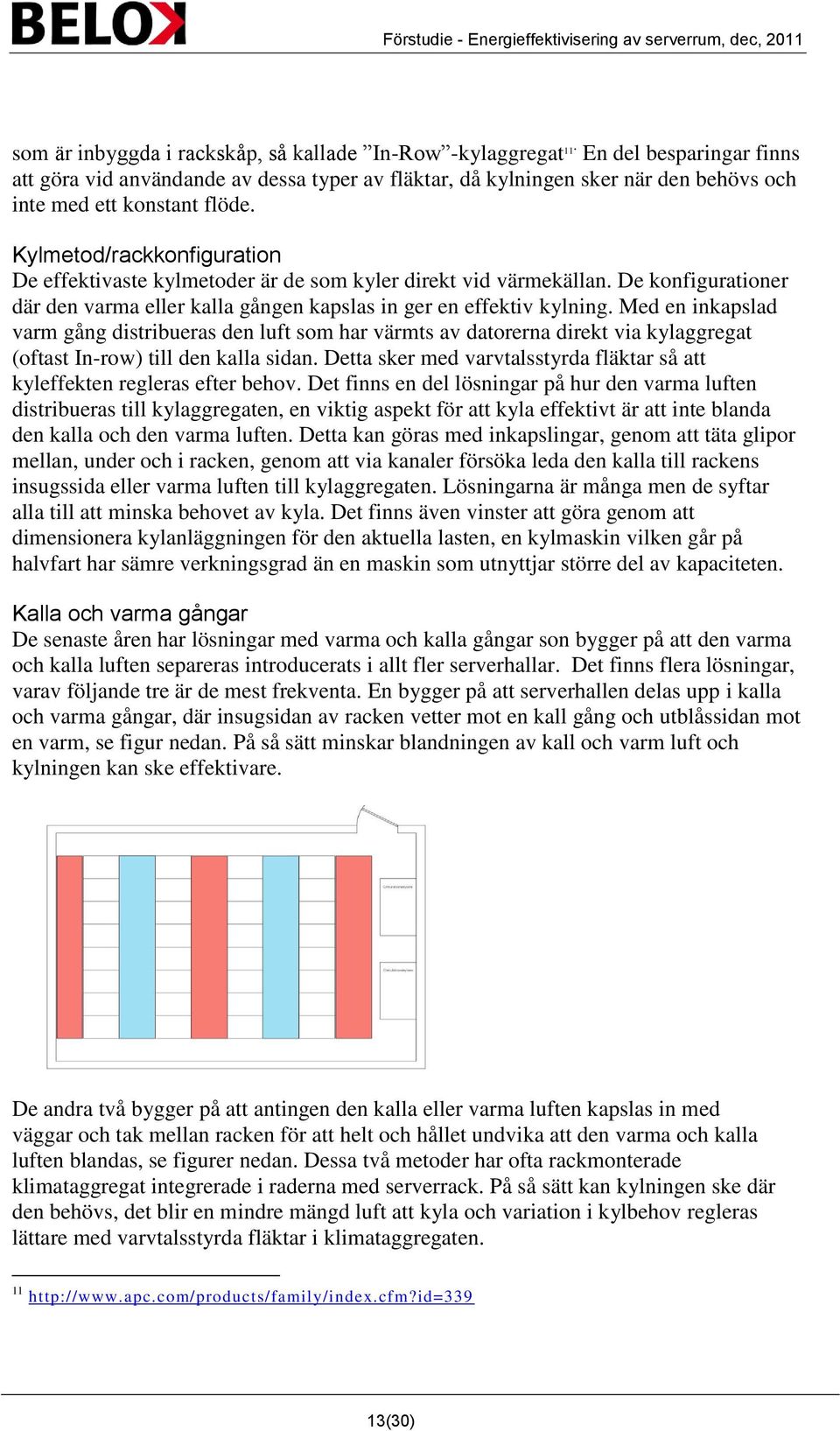 Kylmetod/rackkonfiguration De effektivaste kylmetoder är de som kyler direkt vid värmekällan. De konfigurationer där den varma eller kalla gången kapslas in ger en effektiv kylning.