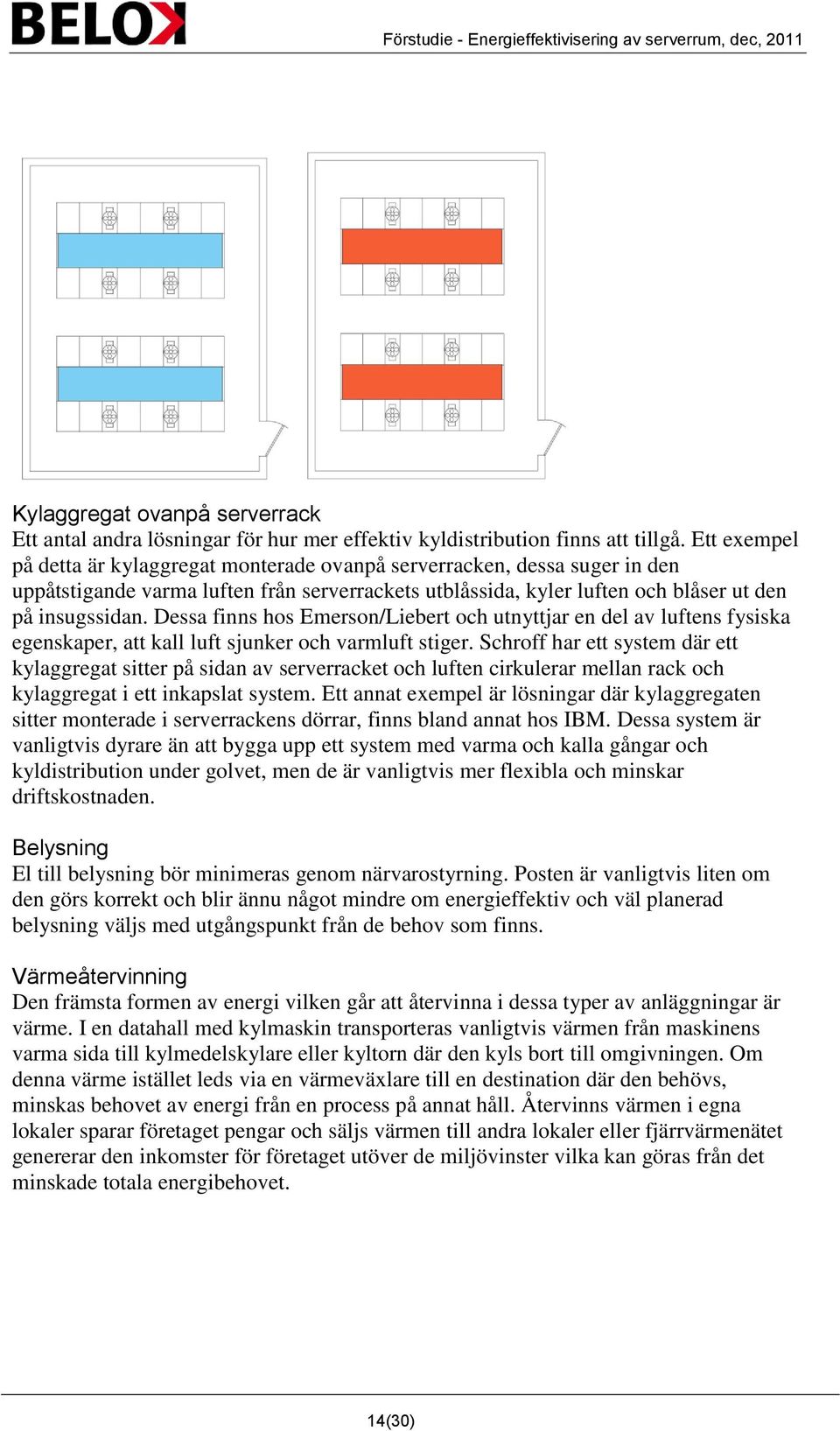 Dessa finns hos Emerson/Liebert och utnyttjar en del av luftens fysiska egenskaper, att kall luft sjunker och varmluft stiger.