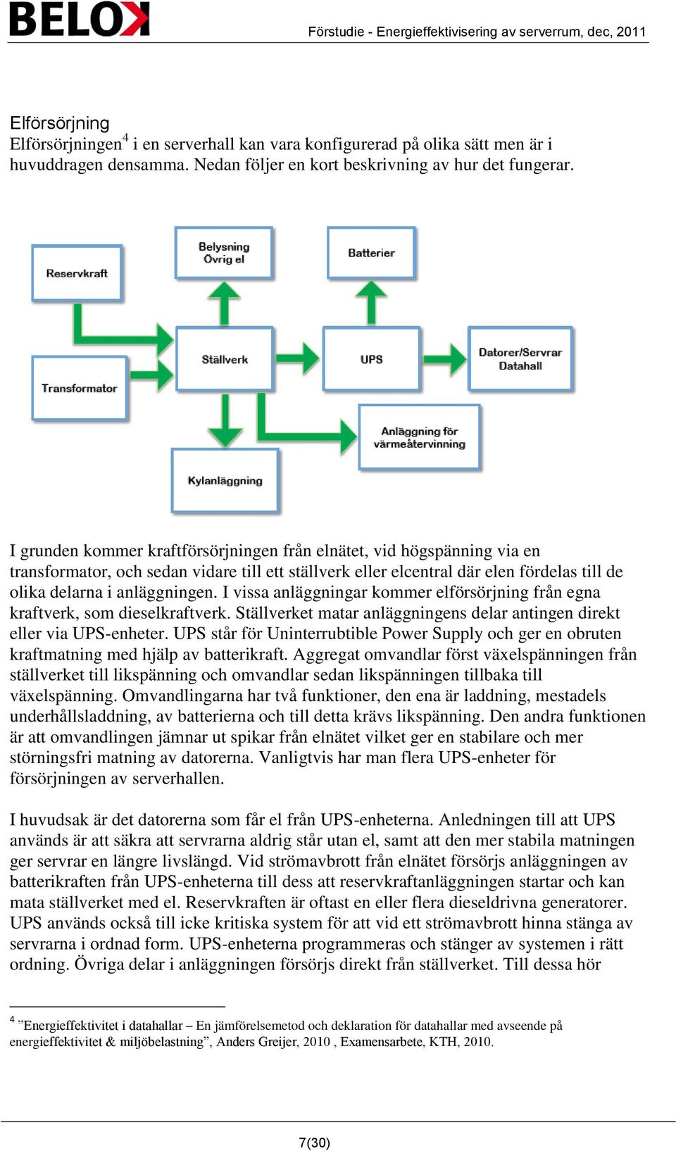 I vissa anläggningar kommer elförsörjning från egna kraftverk, som dieselkraftverk. Ställverket matar anläggningens delar antingen direkt eller via UPS-enheter.