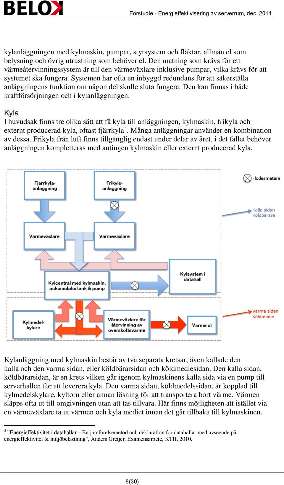 Systemen har ofta en inbyggd redundans för att säkerställa anläggningens funktion om någon del skulle sluta fungera. Den kan finnas i både kraftförsörjningen och i kylanläggningen.