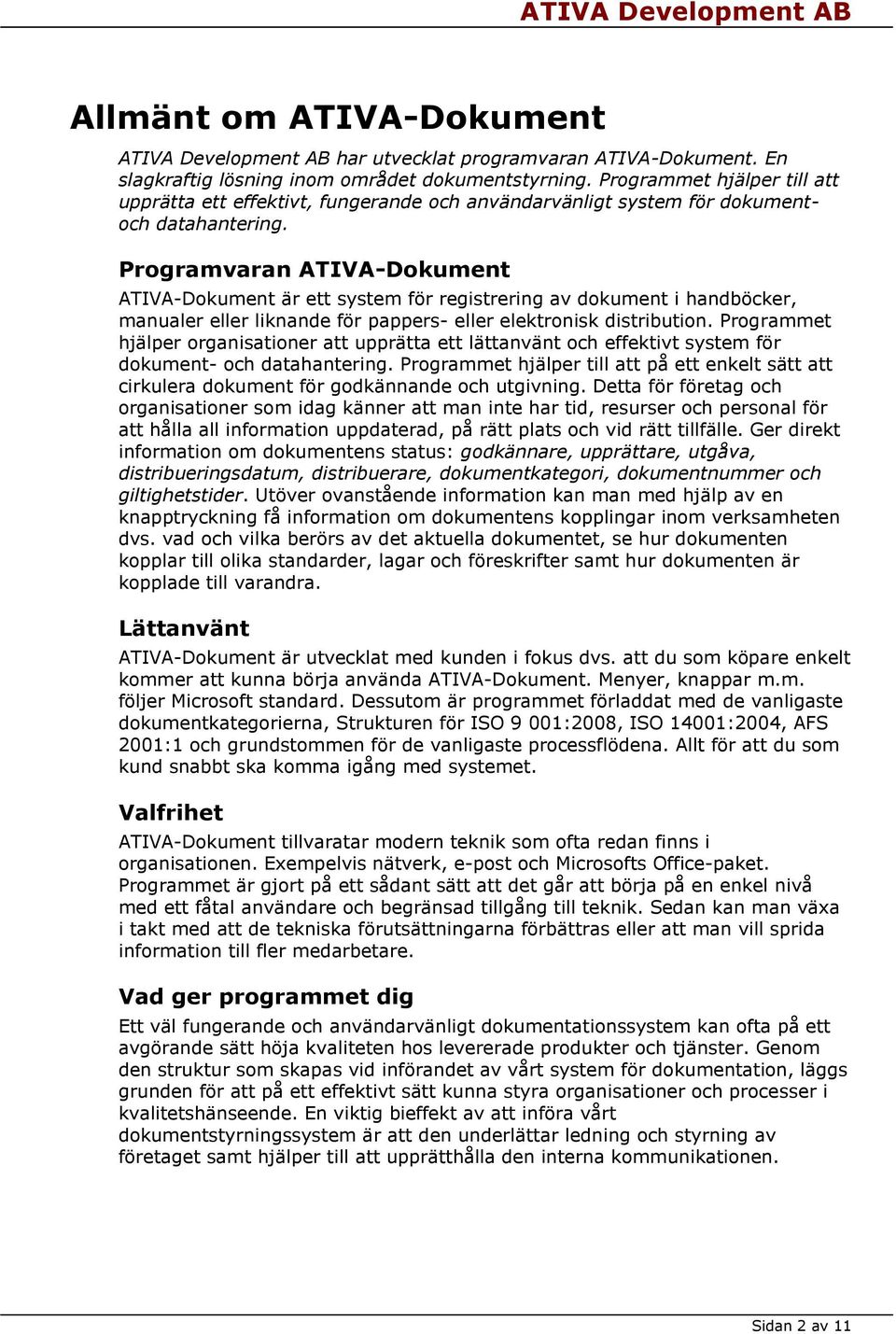 Programvaran ATIVA-Dokument ATIVA-Dokument är ett system för registrering av dokument i handböcker, manualer eller liknande för pappers- eller elektronisk distribution.