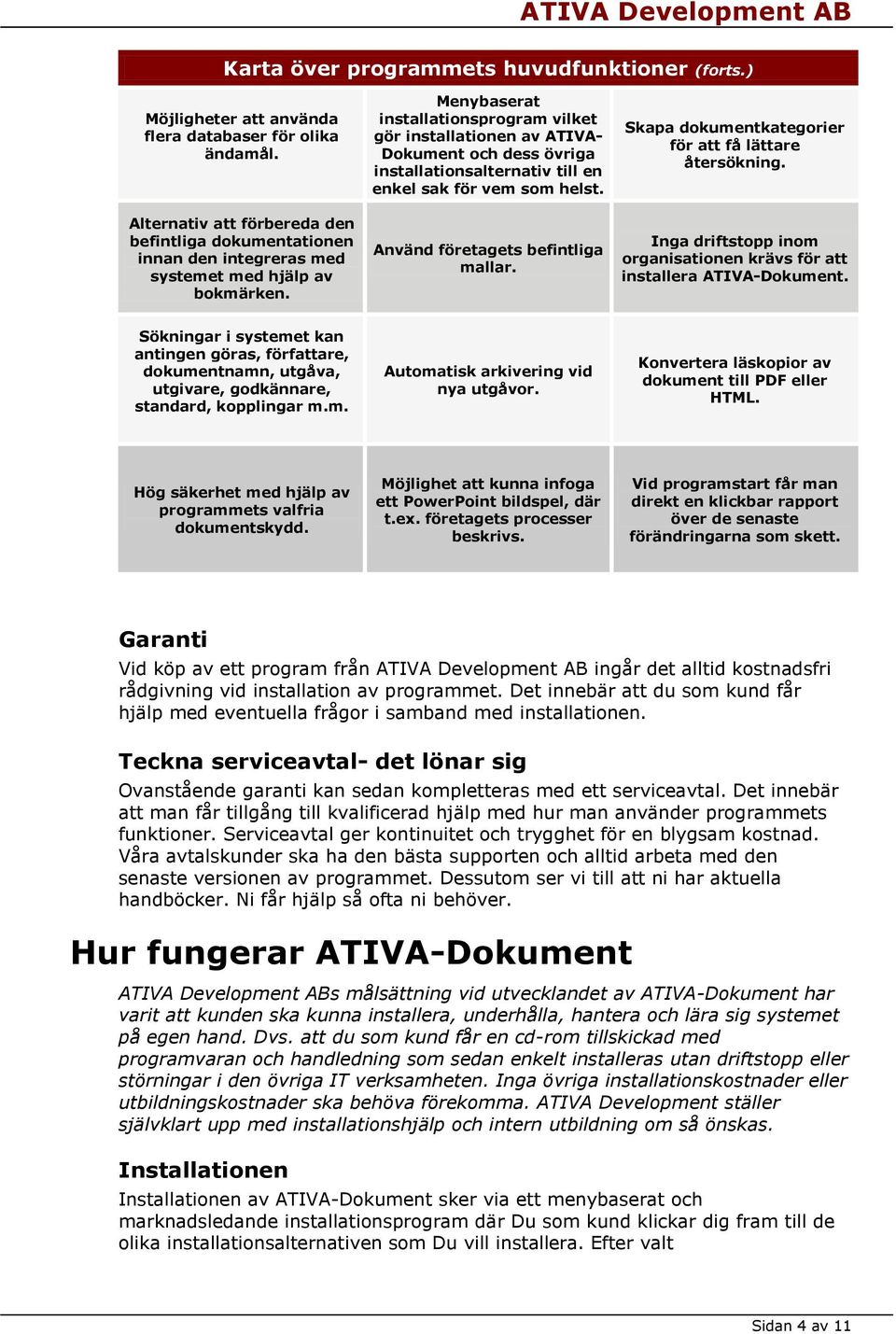 Menybaserat installationsprogram vilket gör installationen av ATIVA- Dokument och dess övriga installationsalternativ till en enkel sak för vem som helst. Använd företagets befintliga mallar.