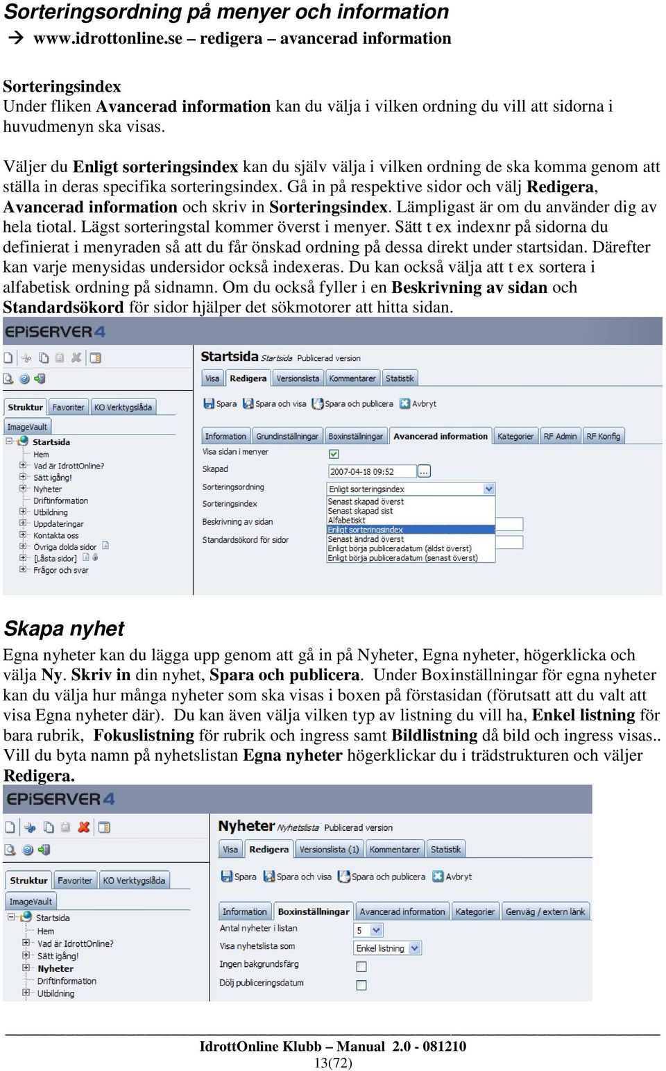 Väljer du Enligt sorteringsindex kan du själv välja i vilken ordning de ska komma genom att ställa in deras specifika sorteringsindex.