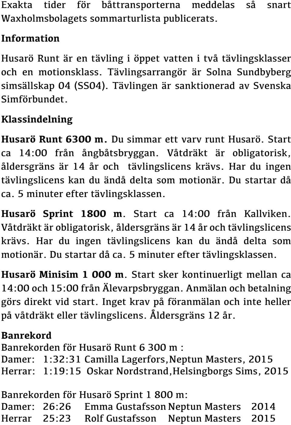 Start ca 14:00 från ångbåtsbryggan. Våtdräkt är obligatorisk, åldersgräns är 14 år och tävlingslicens krävs. Har du ingen tävlingslicens kan du ändå delta som motionär. Du startar då ca.