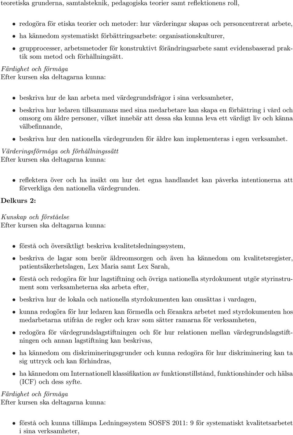 Färdighet och förmåga beskriva hur de kan arbeta med värdegrundsfrågor i sina verksamheter, beskriva hur ledaren tillsammans med sina medarbetare kan skapa en förbättring i vård och omsorg om äldre