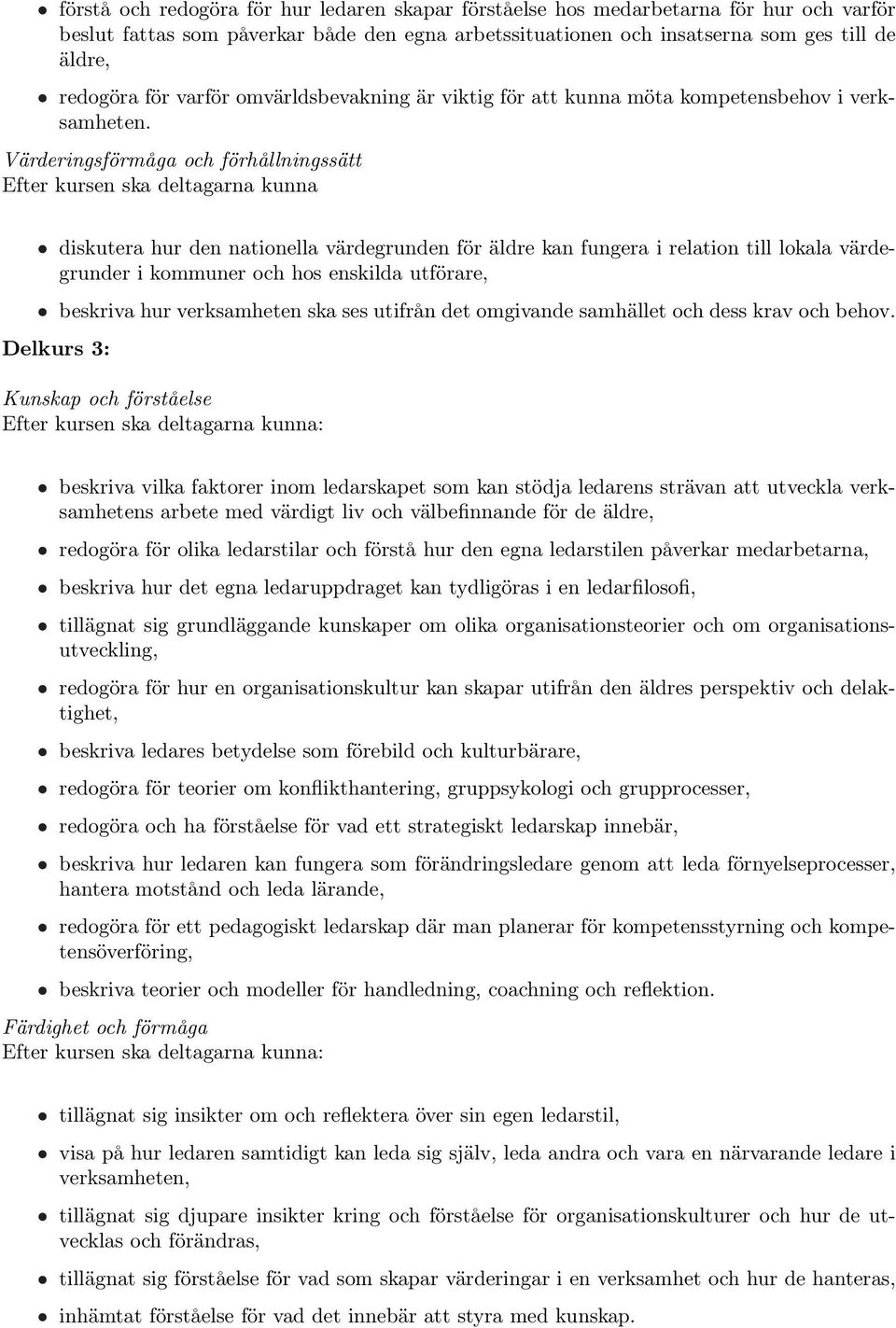 Värderingsförmåga och förhållningssätt Efter kursen ska deltagarna kunna diskutera hur den nationella värdegrunden för äldre kan fungera i relation till lokala värdegrunder i kommuner och hos