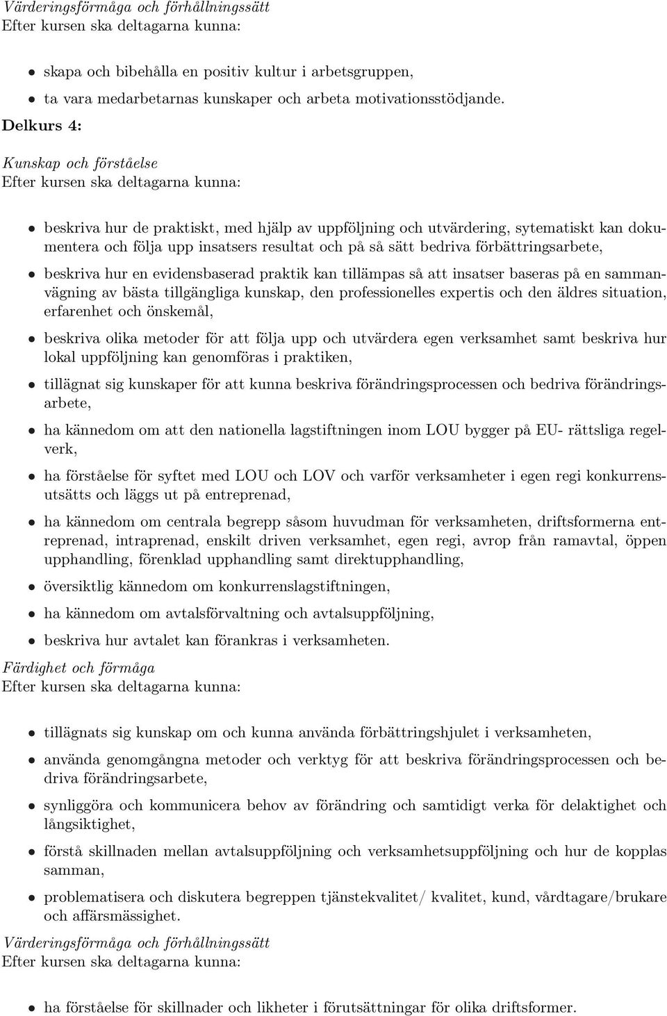 förbättringsarbete, beskriva hur en evidensbaserad praktik kan tillämpas så att insatser baseras på en sammanvägning av bästa tillgängliga kunskap, den professionelles expertis och den äldres