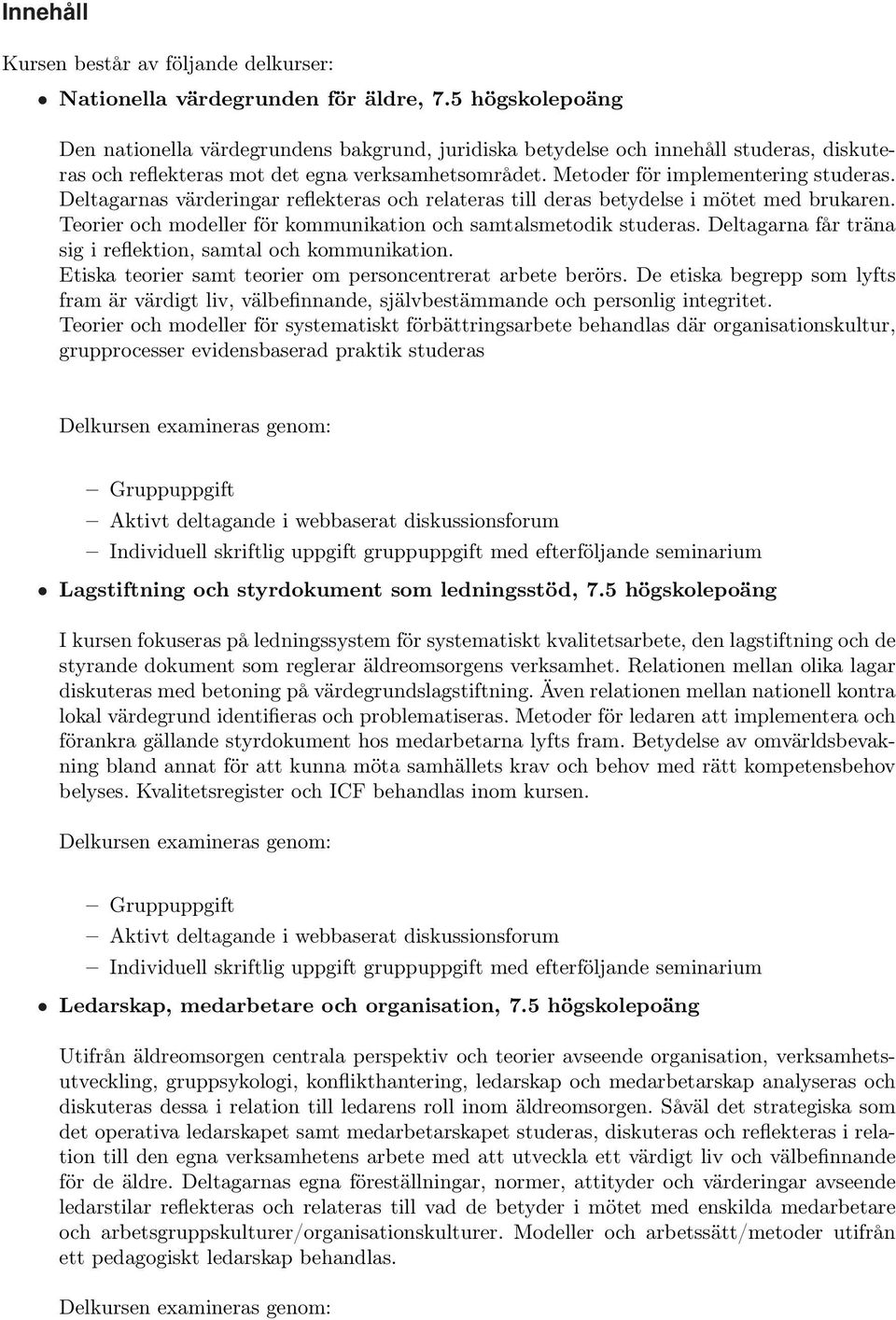 Deltagarnas värderingar reflekteras och relateras till deras betydelse i mötet med brukaren. Teorier och modeller för kommunikation och samtalsmetodik studeras.