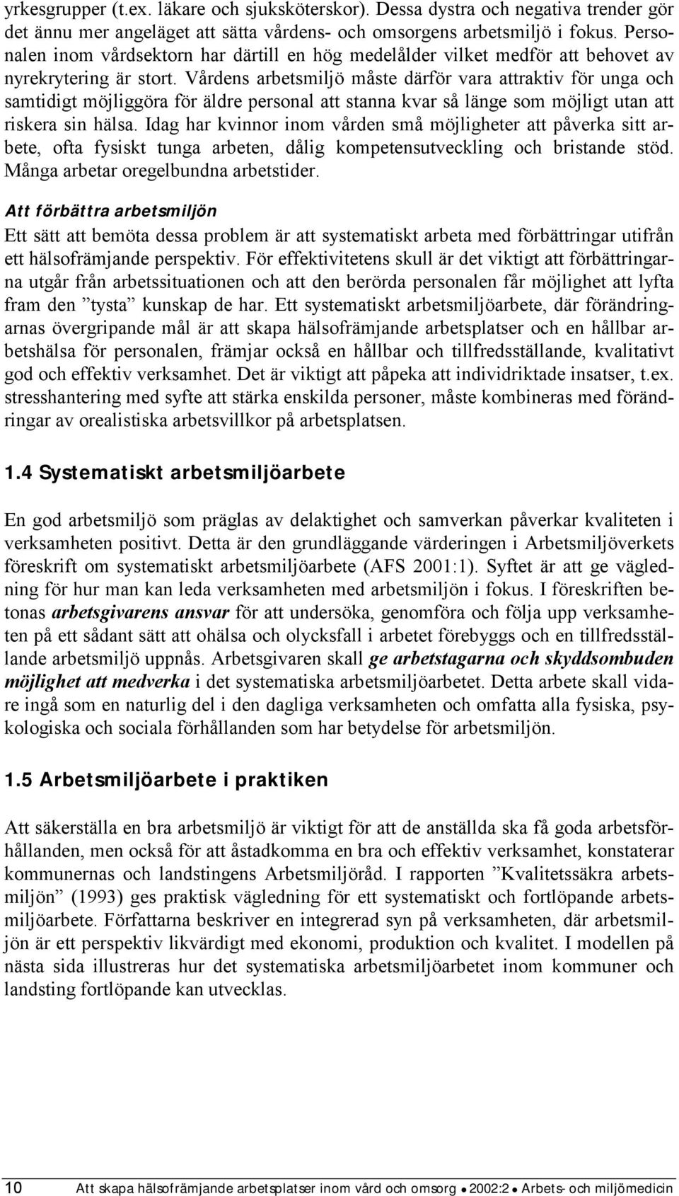 Vårdens arbetsmiljö måste därför vara attraktiv för unga och samtidigt möjliggöra för äldre personal att stanna kvar så länge som möjligt utan att riskera sin hälsa.