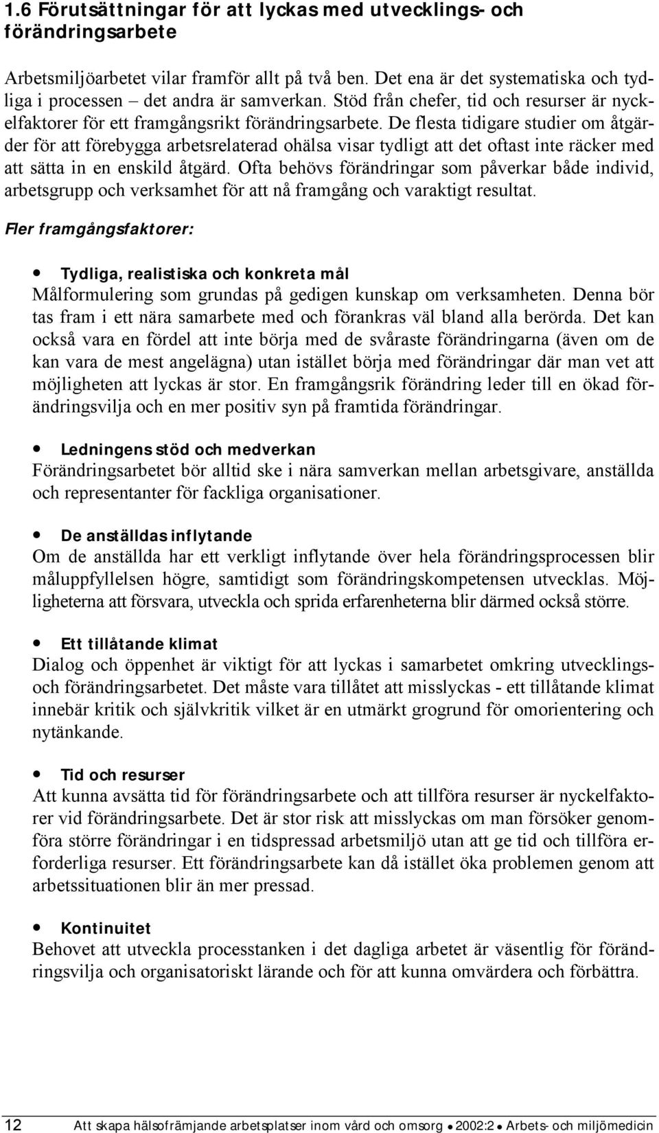 De flesta tidigare studier om åtgärder för att förebygga arbetsrelaterad ohälsa visar tydligt att det oftast inte räcker med att sätta in en enskild åtgärd.