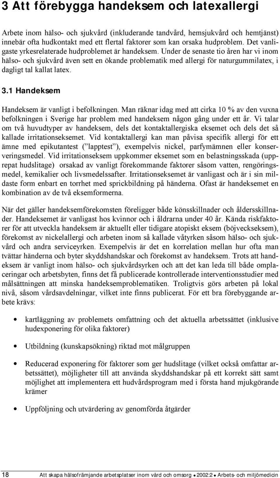 Under de senaste tio åren har vi inom hälso- och sjukvård även sett en ökande problematik med allergi för naturgummilatex, i dagligt tal kallat latex. 3.