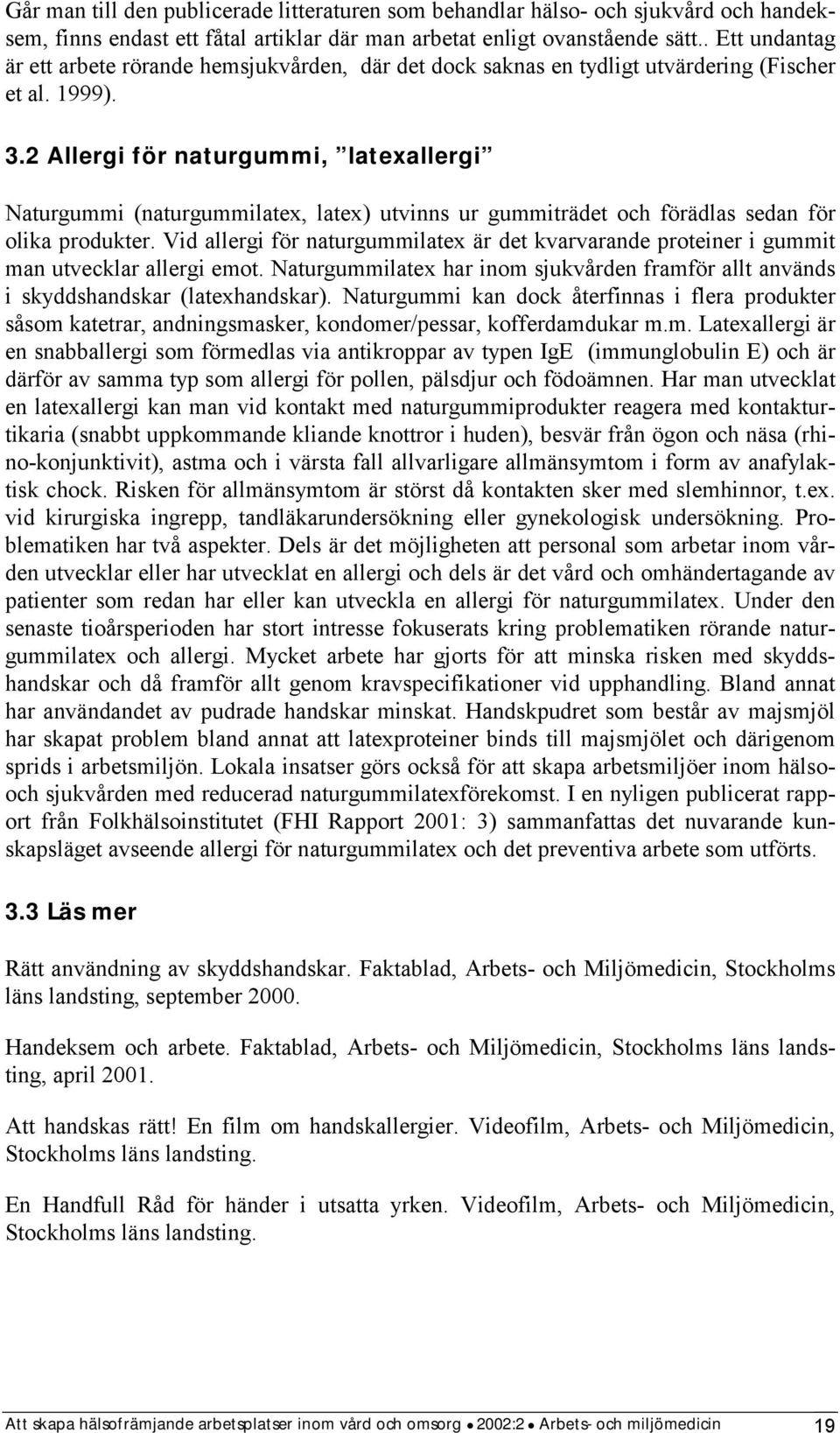 2 Allergi för naturgummi, latexallergi Naturgummi (naturgummilatex, latex) utvinns ur gummiträdet och förädlas sedan för olika produkter.