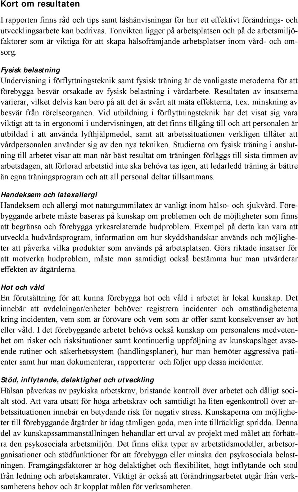 Fysisk belastning Undervisning i förflyttningsteknik samt fysisk träning är de vanligaste metoderna för att förebygga besvär orsakade av fysisk belastning i vårdarbete.