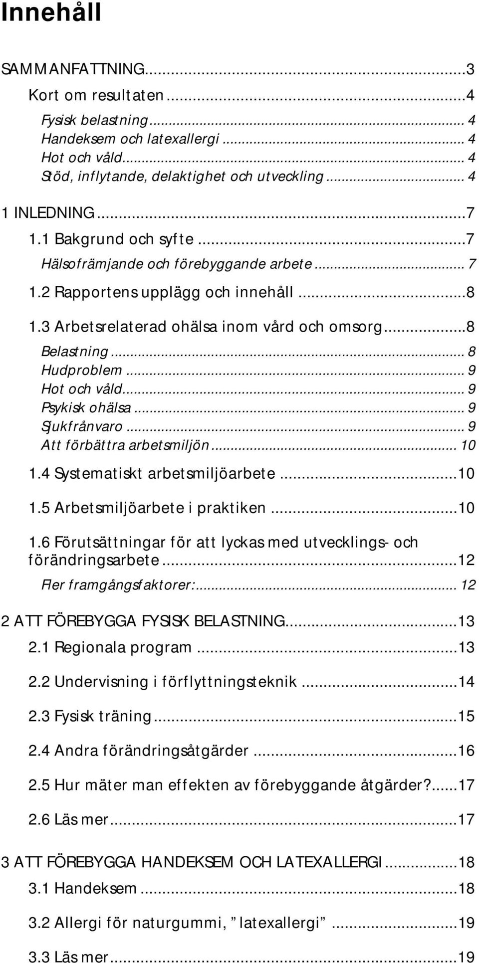 .. 9 Hot och våld... 9 Psykisk ohälsa... 9 Sjukfrånvaro... 9 Att förbättra arbetsmiljön... 10 1.4 Systematiskt arbetsmiljöarbete...10 1.5 Arbetsmiljöarbete i praktiken...10 1.6 Förutsättningar för att lyckas med utvecklings- och förändringsarbete.