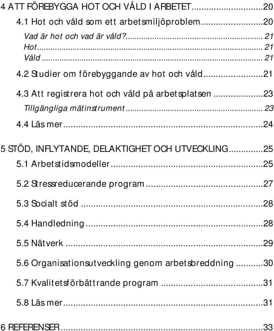 ..24 5 STÖD, INFLYTANDE, DELAKTIGHET OCH UTVECKLING...25 5.1 Arbetstidsmodeller...25 5.2 Stressreducerande program...27 5.3 Socialt stöd...28 5.