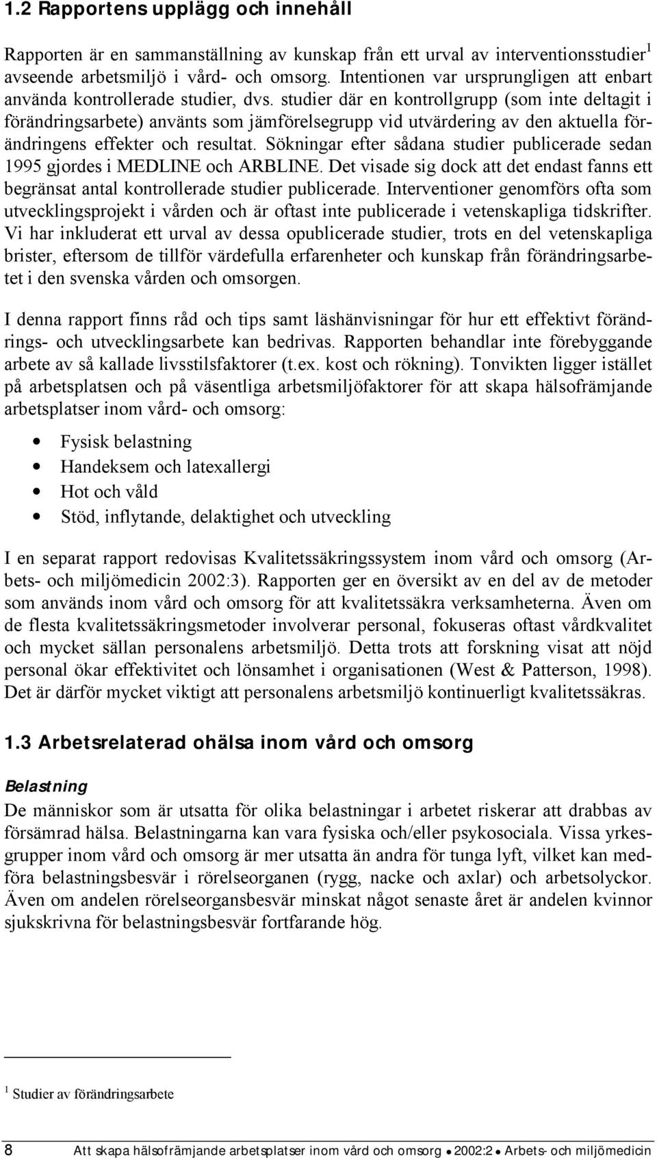 studier där en kontrollgrupp (som inte deltagit i förändringsarbete) använts som jämförelsegrupp vid utvärdering av den aktuella förändringens effekter och resultat.