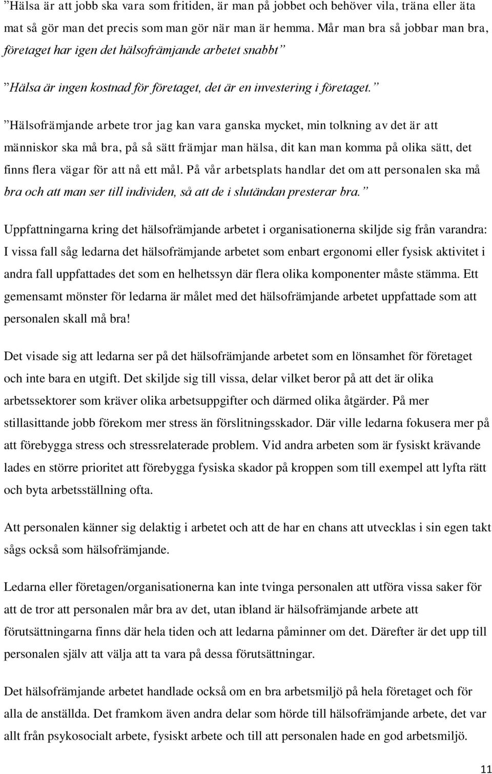 Hälsofrämjande arbete tror jag kan vara ganska mycket, min tolkning av det är att människor ska må bra, på så sätt främjar man hälsa, dit kan man komma på olika sätt, det finns flera vägar för att nå