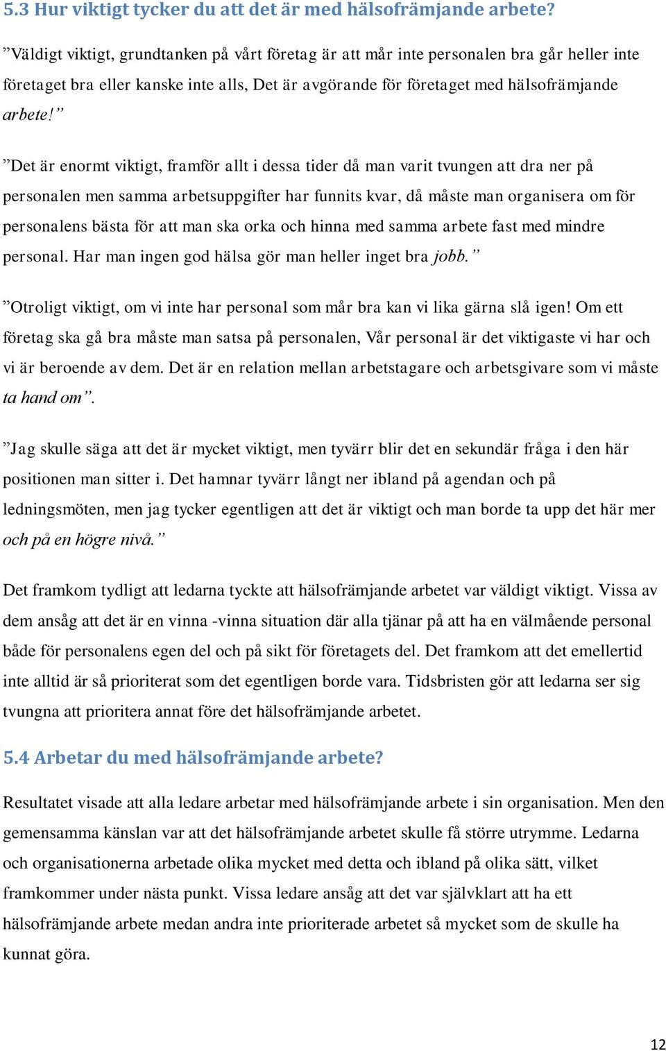 Det är enormt viktigt, framför allt i dessa tider då man varit tvungen att dra ner på personalen men samma arbetsuppgifter har funnits kvar, då måste man organisera om för personalens bästa för att