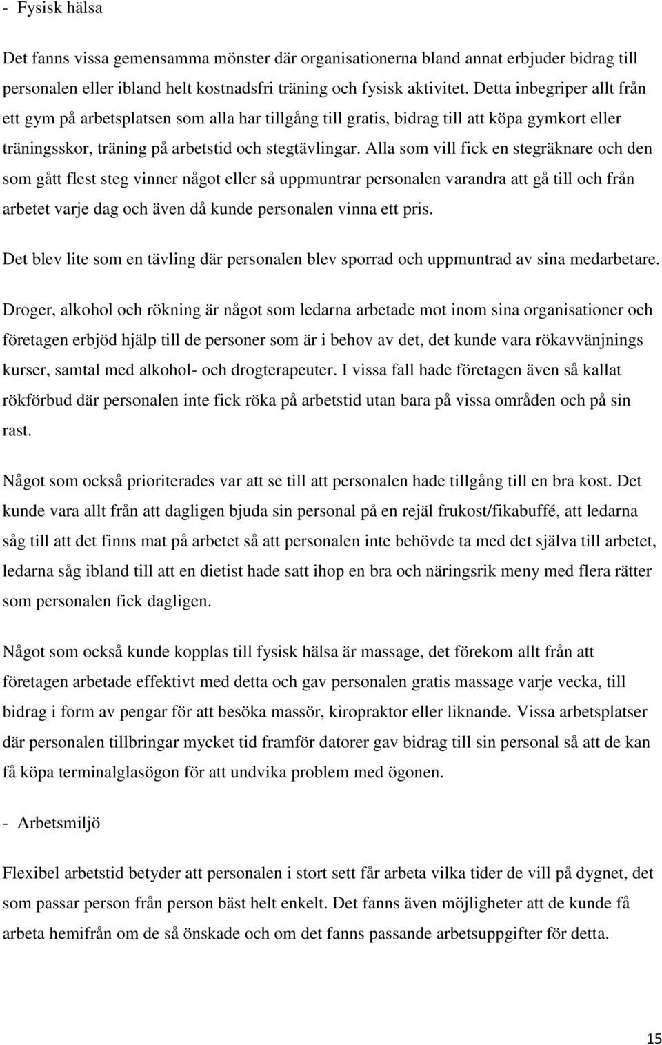 Alla som vill fick en stegräknare och den som gått flest steg vinner något eller så uppmuntrar personalen varandra att gå till och från arbetet varje dag och även då kunde personalen vinna ett pris.