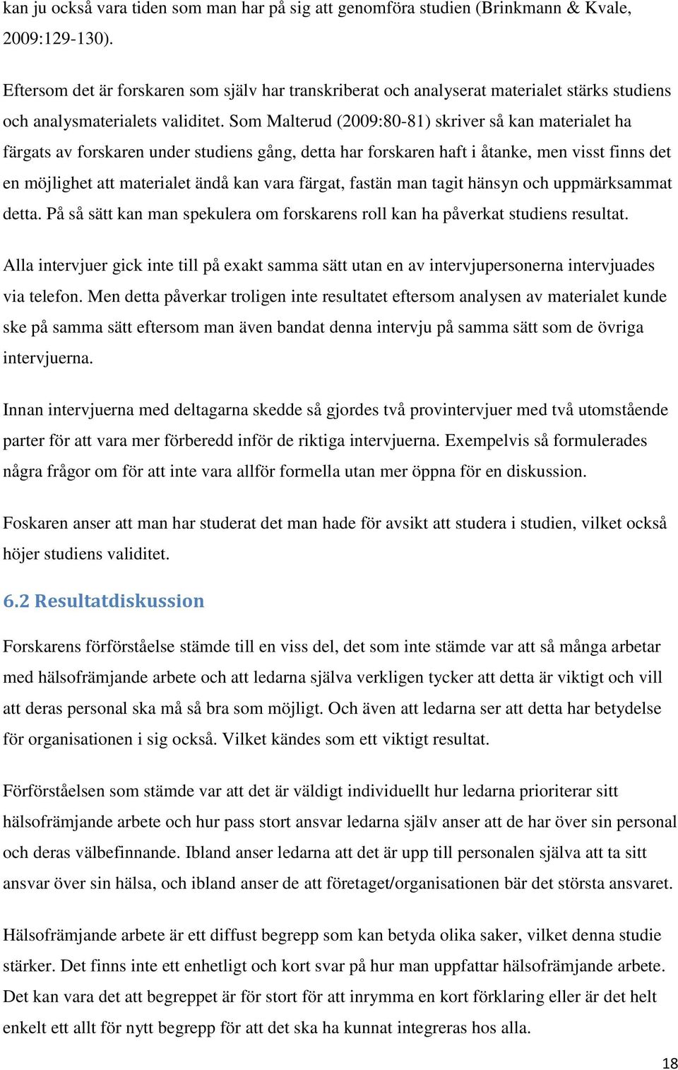 Som Malterud (2009:80-81) skriver så kan materialet ha färgats av forskaren under studiens gång, detta har forskaren haft i åtanke, men visst finns det en möjlighet att materialet ändå kan vara