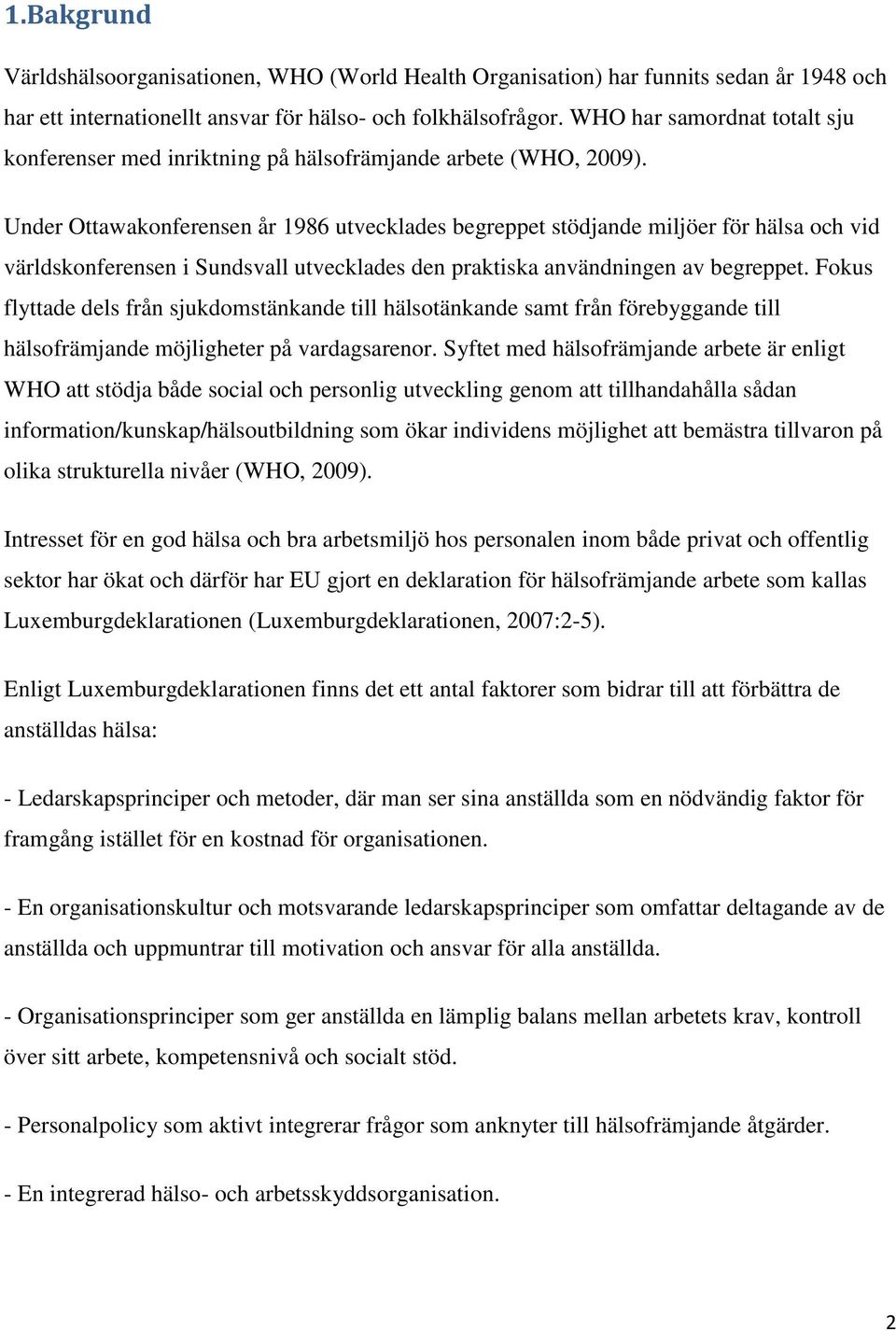 Under Ottawakonferensen år 1986 utvecklades begreppet stödjande miljöer för hälsa och vid världskonferensen i Sundsvall utvecklades den praktiska användningen av begreppet.