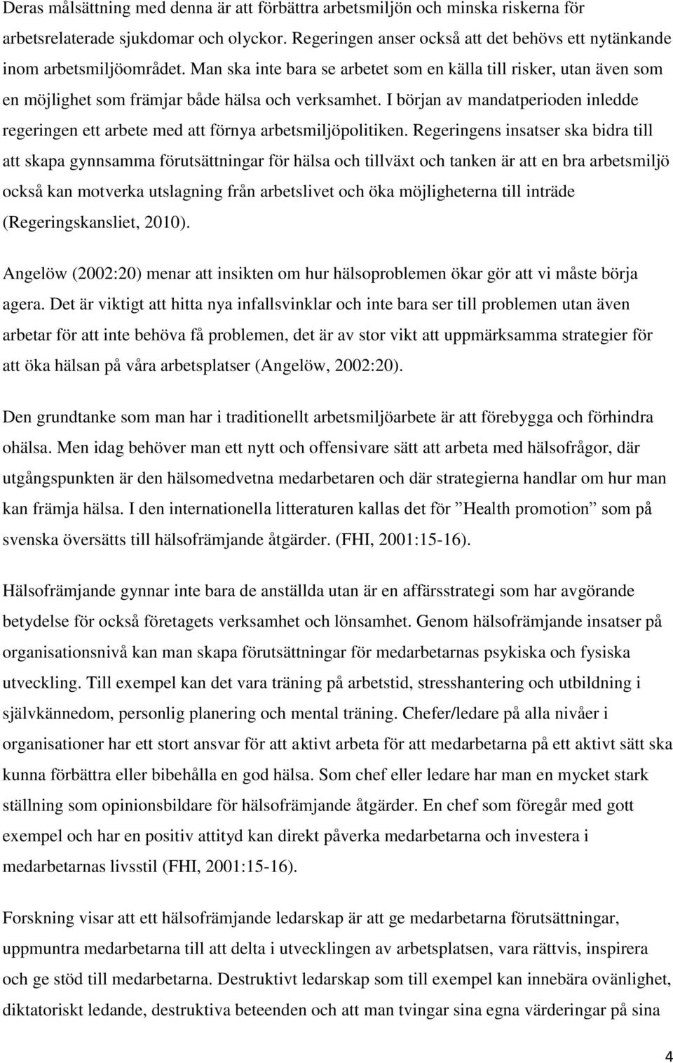 I början av mandatperioden inledde regeringen ett arbete med att förnya arbetsmiljöpolitiken.