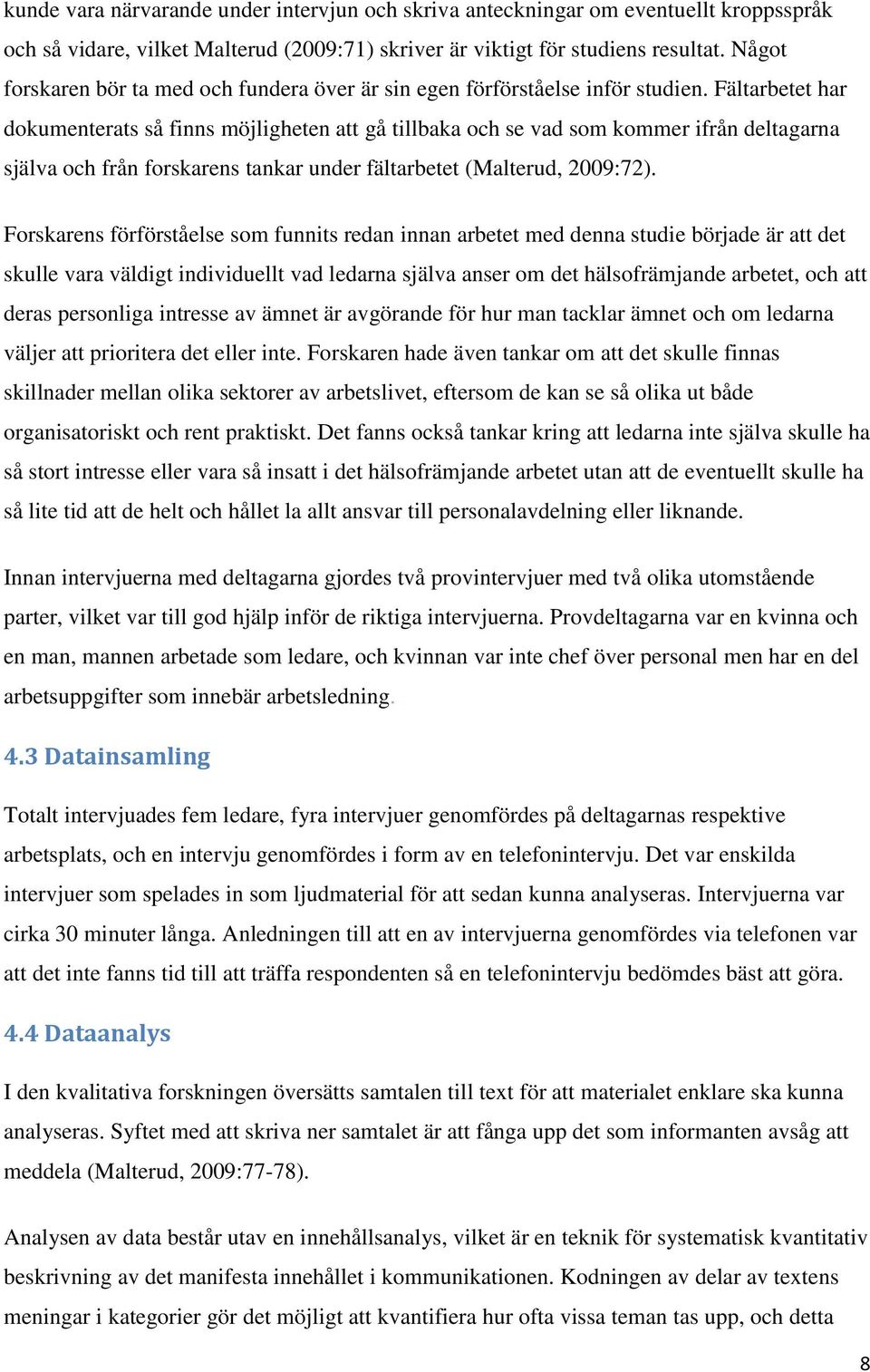 Fältarbetet har dokumenterats så finns möjligheten att gå tillbaka och se vad som kommer ifrån deltagarna själva och från forskarens tankar under fältarbetet (Malterud, 2009:72).