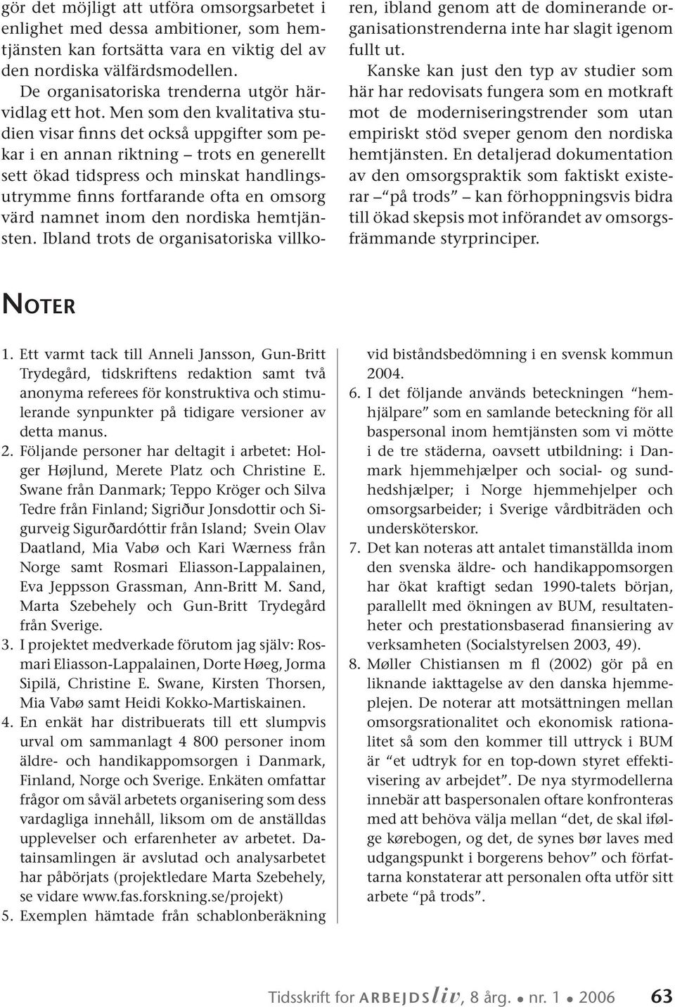 Men som den kvalitativa studien visar finns det också uppgifter som pekar i en annan riktning trots en generellt sett ökad tidspress och minskat handlingsutrymme finns fortfarande ofta en omsorg värd