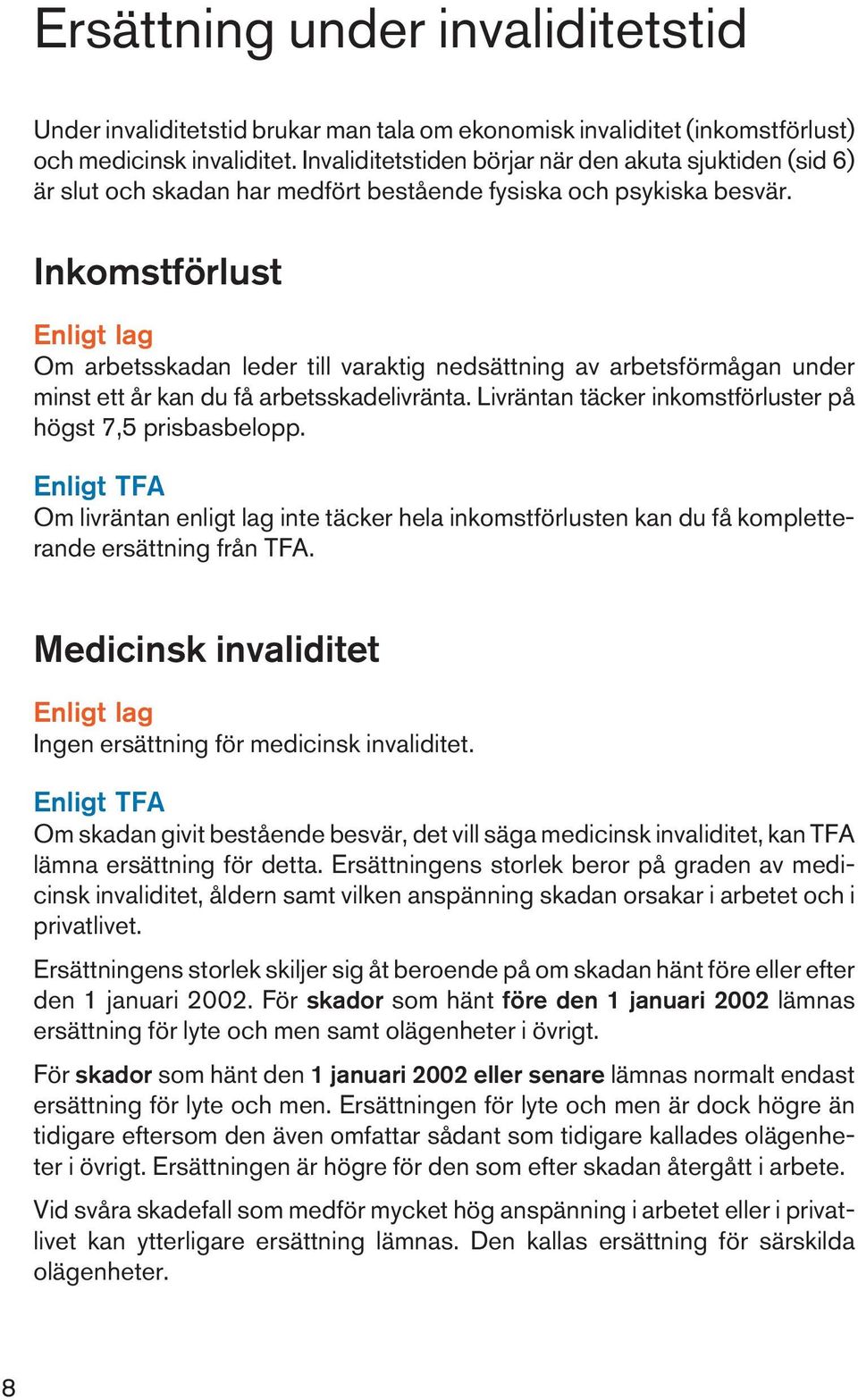 Inkomstförlust Enligt lag Om arbetsskadan leder till varaktig nedsättning av arbetsförmågan under minst ett år kan du få arbetsskadelivränta.