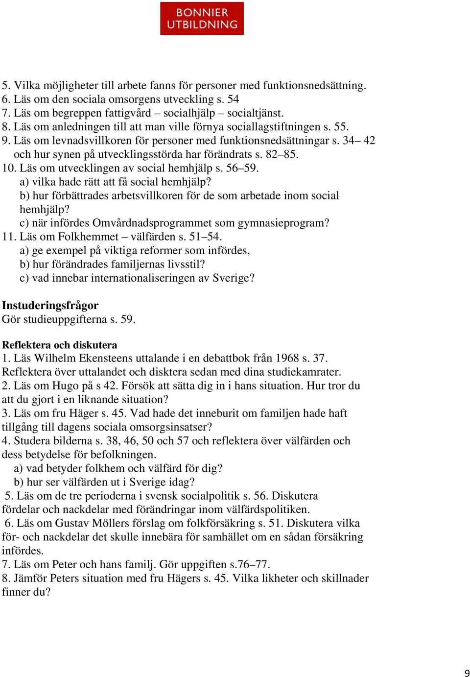 34 42 och hur synen på utvecklingsstörda har förändrats s. 82 85. 10. Läs om utvecklingen av social hemhjälp s. 56 59. a) vilka hade rätt att få social hemhjälp?