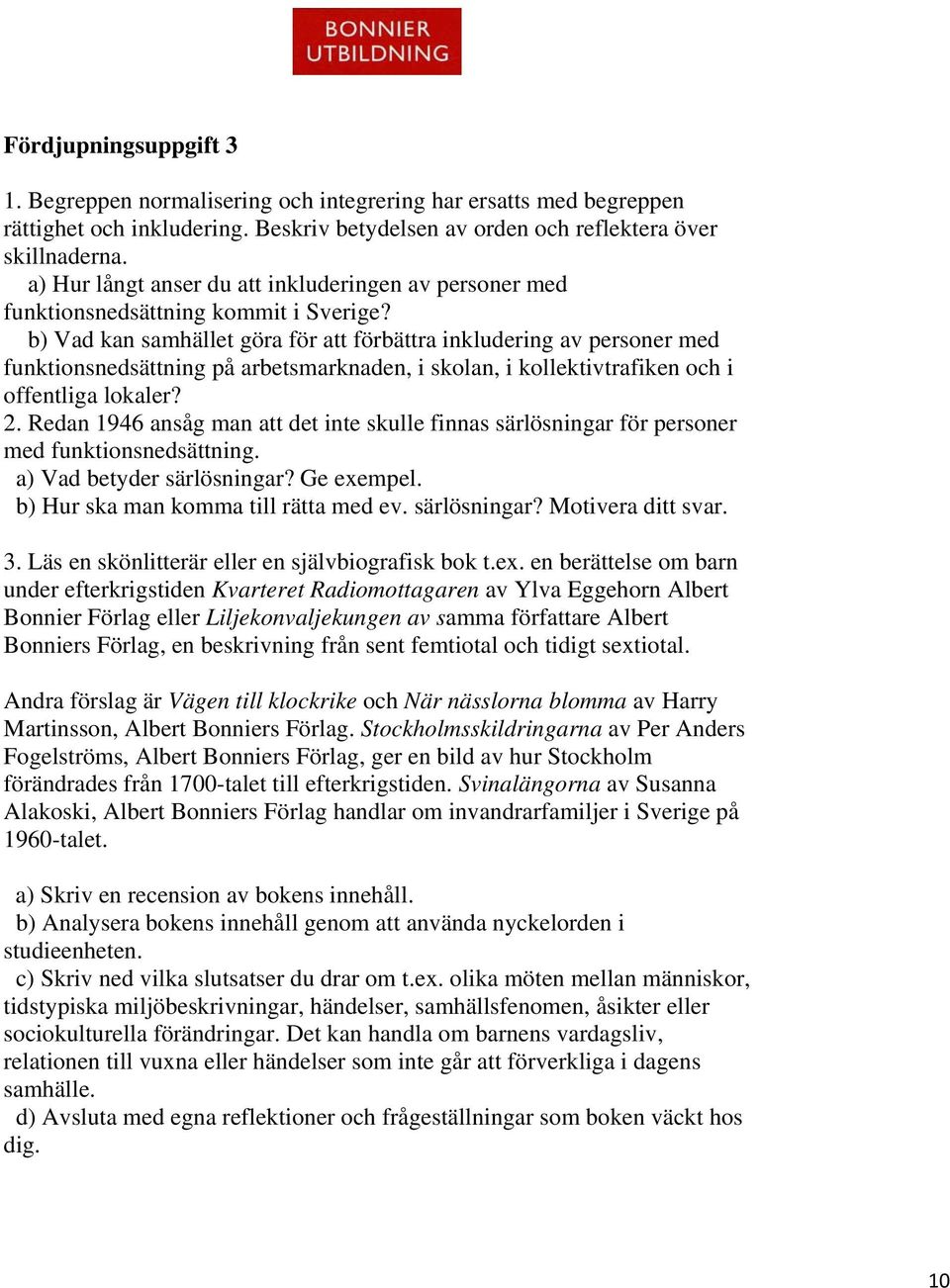 b) Vad kan samhället göra för att förbättra inkludering av personer med funktionsnedsättning på arbetsmarknaden, i skolan, i kollektivtrafiken och i offentliga lokaler? 2.