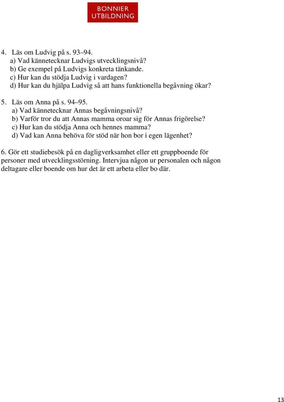 b) Varför tror du att Annas mamma oroar sig för Annas frigörelse? c) Hur kan du stödja Anna och hennes mamma? d) Vad kan Anna behöva för stöd när hon bor i egen lägenhet?