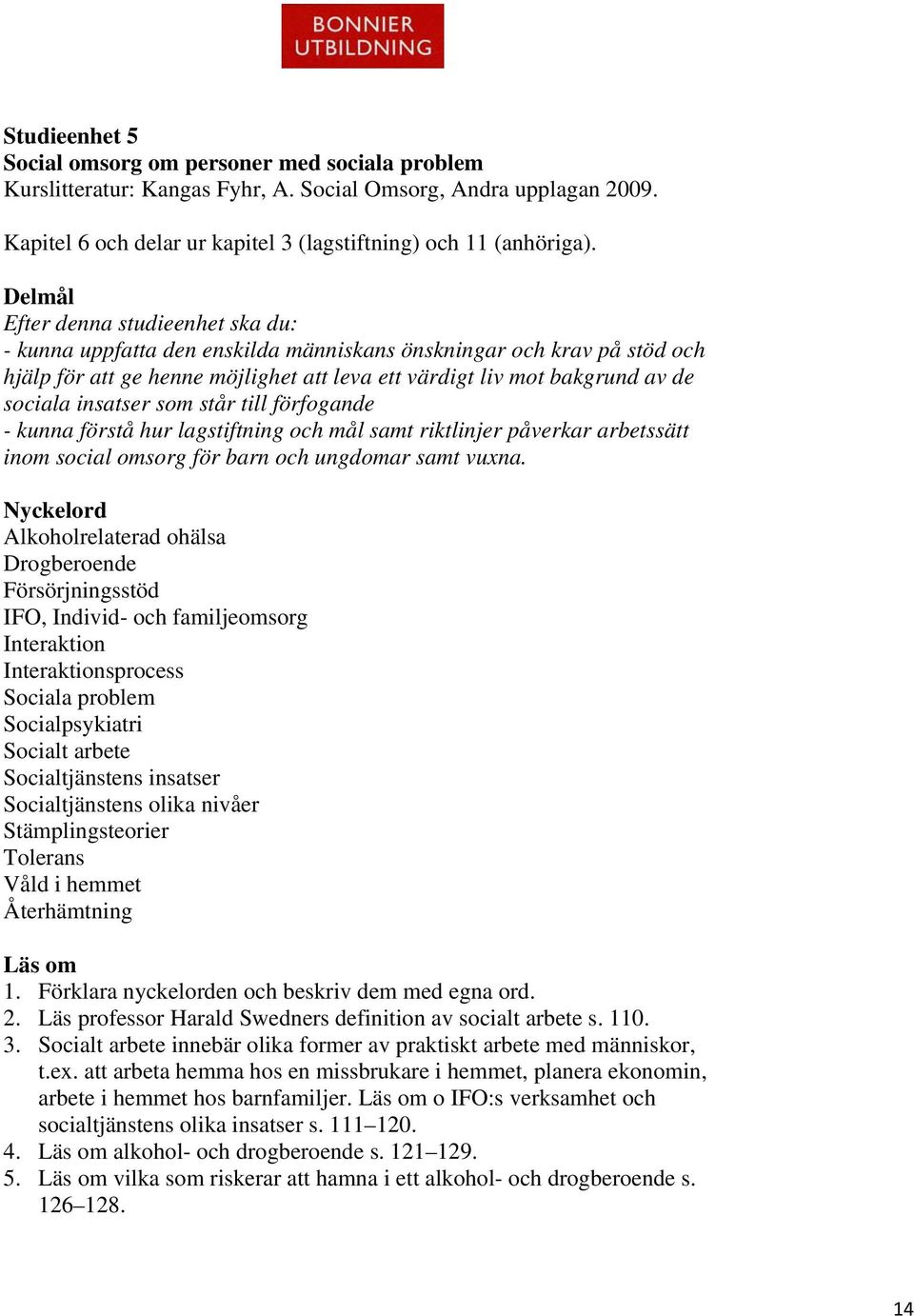 insatser som står till förfogande - kunna förstå hur lagstiftning och mål samt riktlinjer påverkar arbetssätt inom social omsorg för barn och ungdomar samt vuxna.