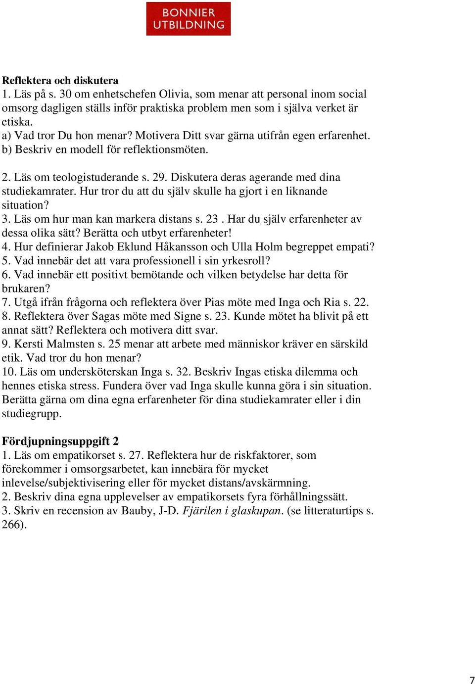 Diskutera deras agerande med dina studiekamrater. Hur tror du att du själv skulle ha gjort i en liknande situation? 3. Läs om hur man kan markera distans s. 23.