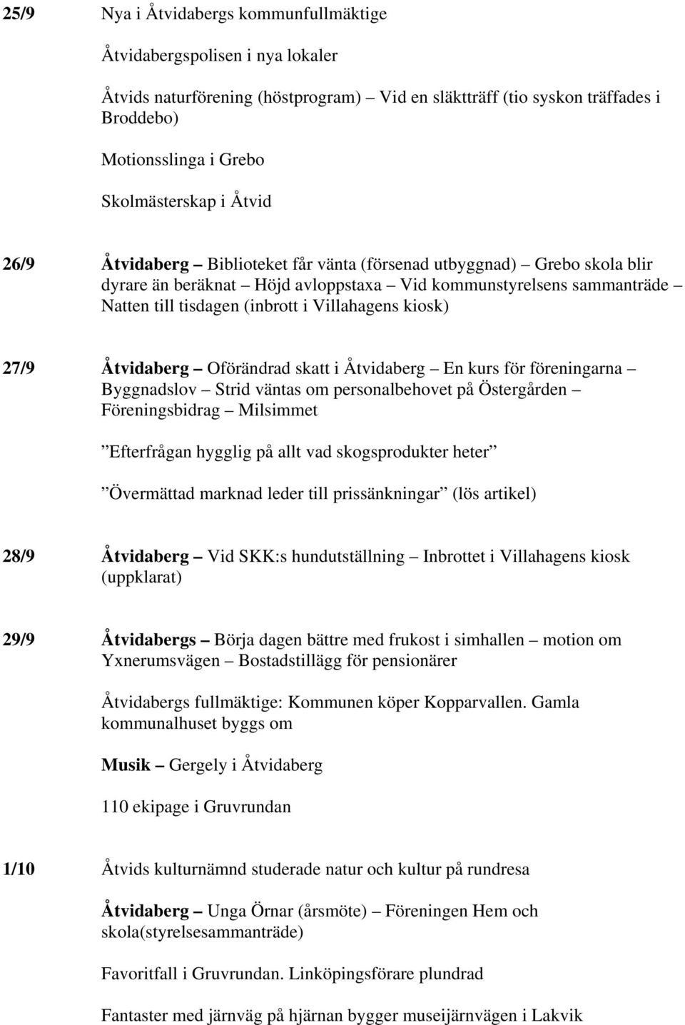 kiosk) 27/9 Åtvidaberg Oförändrad skatt i Åtvidaberg En kurs för föreningarna Byggnadslov Strid väntas om personalbehovet på Östergården Föreningsbidrag Milsimmet Efterfrågan hygglig på allt vad