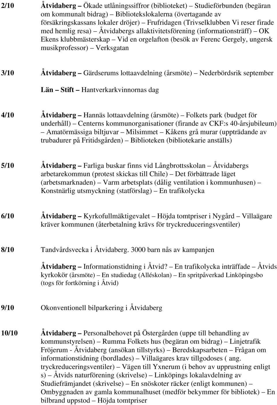 Åtvidaberg Gärdserums lottaavdelning (årsmöte) Nederbördsrik september Län Stift Hantverkarkvinnornas dag 4/10 Åtvidaberg Hannäs lottaavdelning (årsmöte) Folkets park (budget för underhåll) Centerns