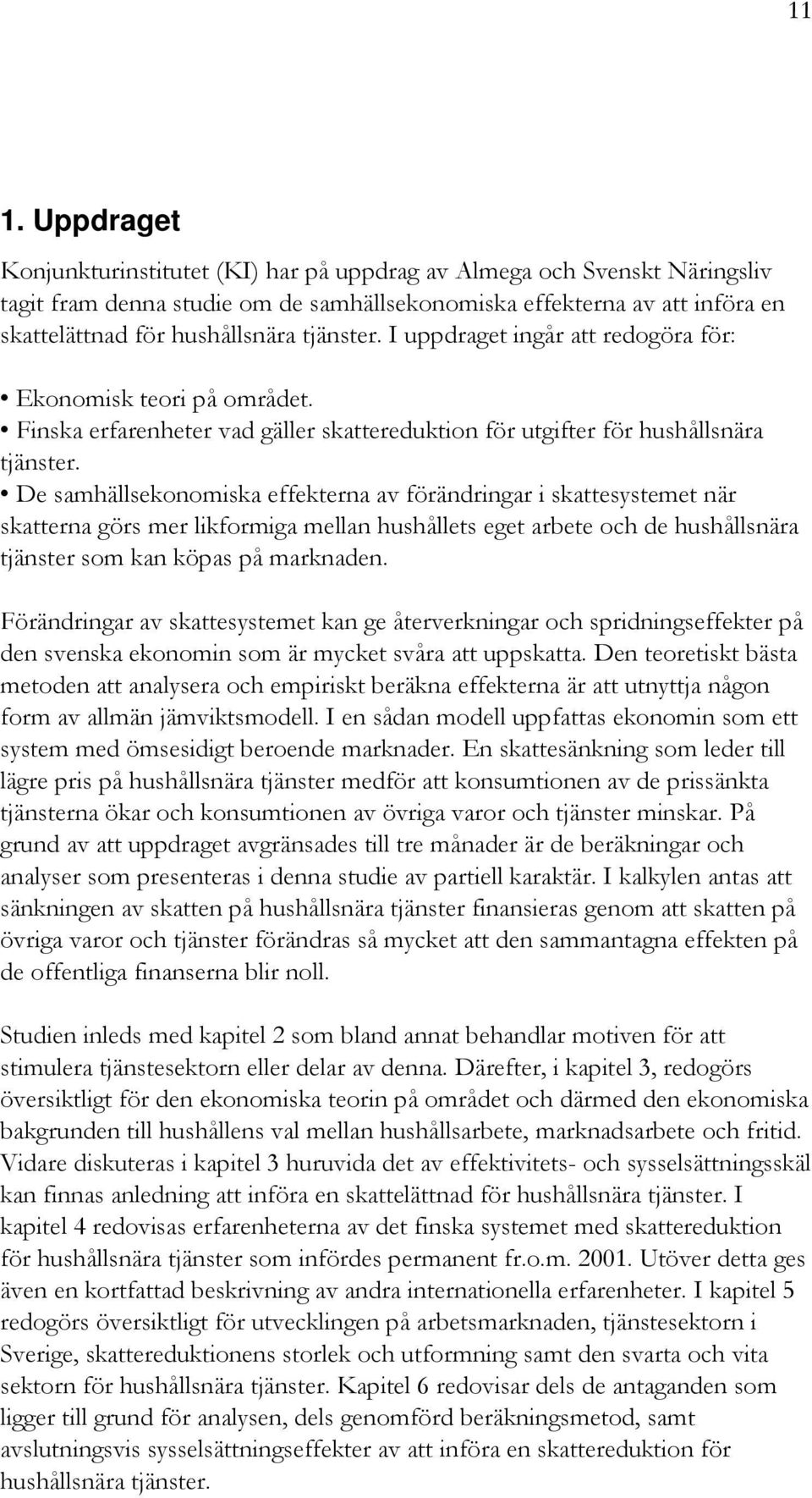 De samhällsekonomiska effekterna av förändringar i skattesystemet när skatterna görs mer likformiga mellan hushållets eget arbete och de hushållsnära tjänster som kan köpas på marknaden.