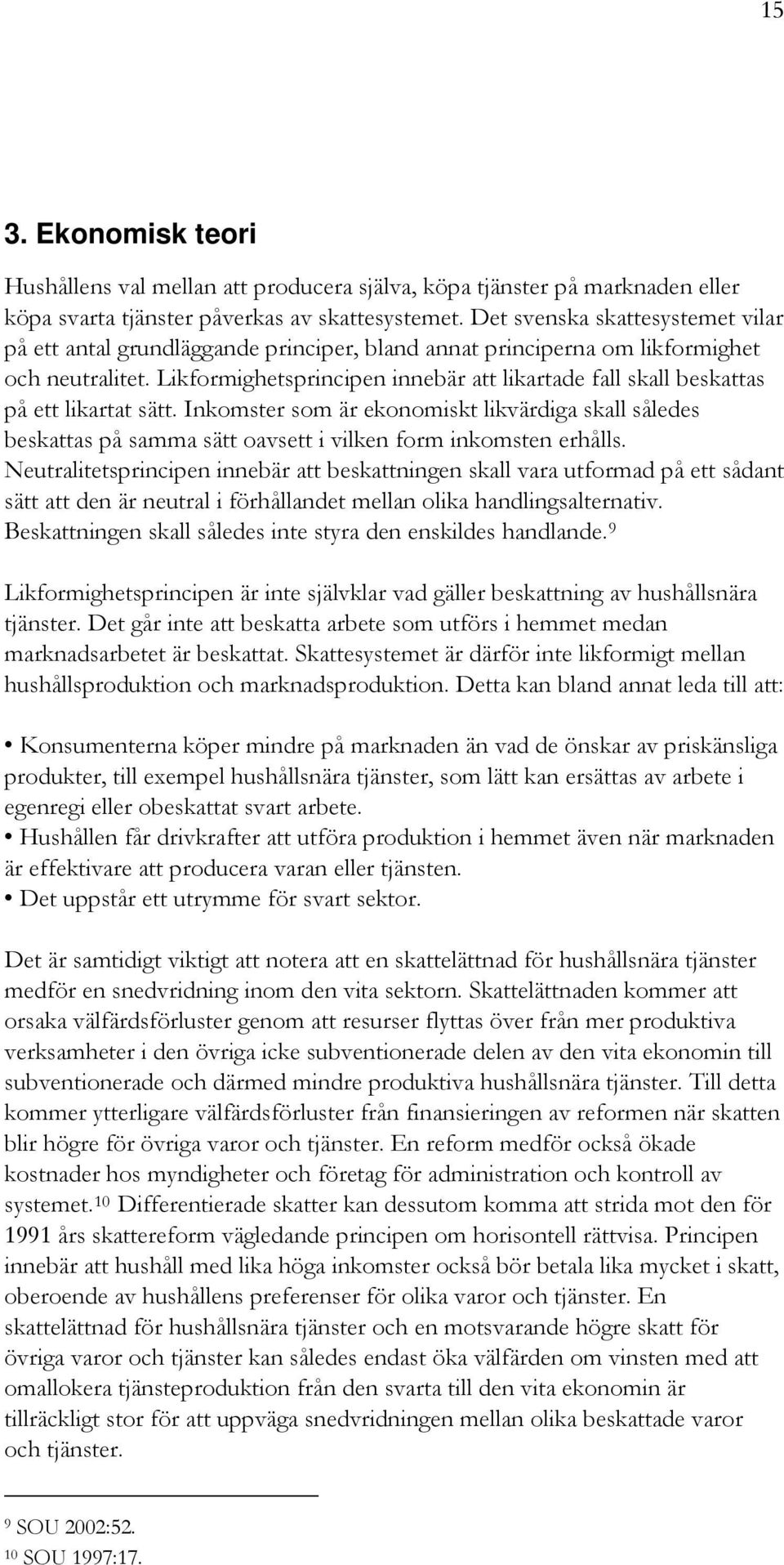 Likformighetsprincipen innebär att likartade fall skall beskattas på ett likartat sätt.