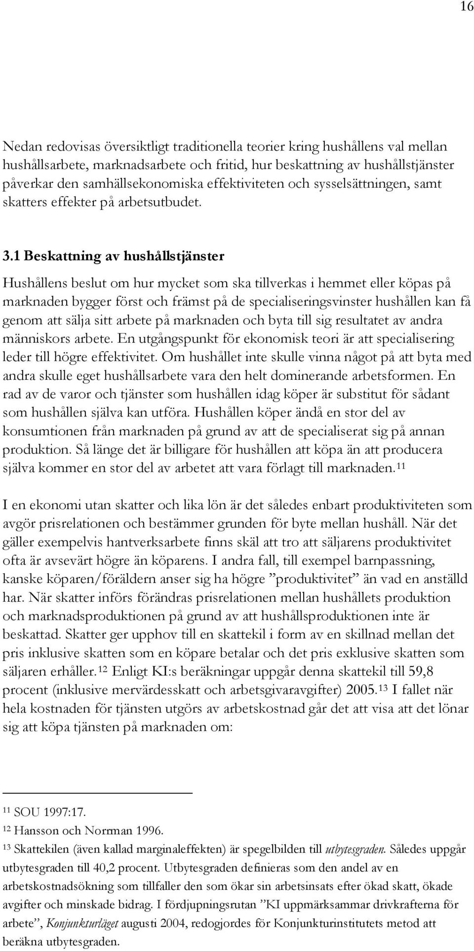 1 Beskattning av hushållstjänster Hushållens beslut om hur mycket som ska tillverkas i hemmet eller köpas på marknaden bygger först och främst på de specialiseringsvinster hushållen kan få genom att