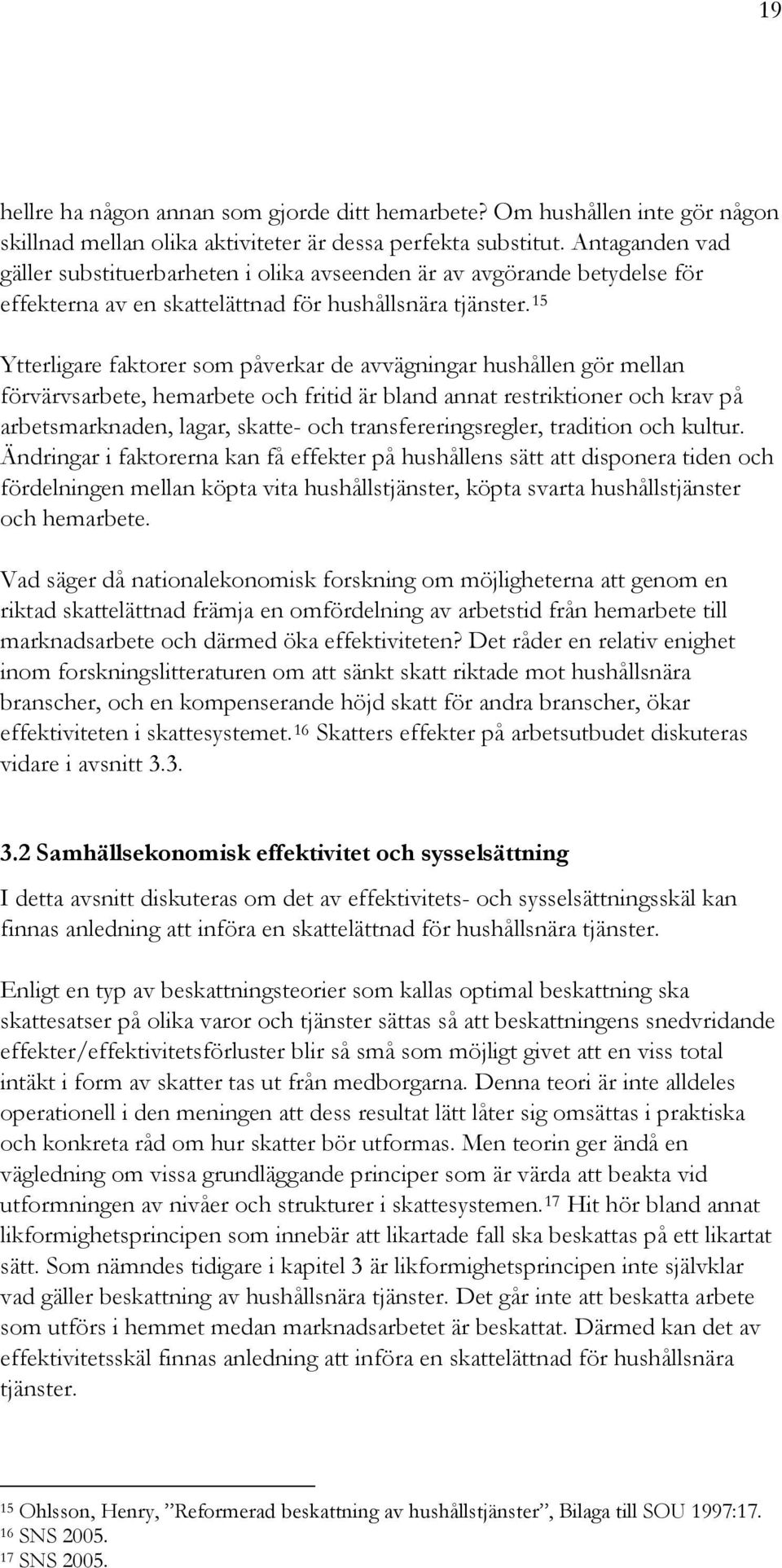 15 Ytterligare faktorer som påverkar de avvägningar hushållen gör mellan förvärvsarbete, hemarbete och fritid är bland annat restriktioner och krav på arbetsmarknaden, lagar, skatte- och