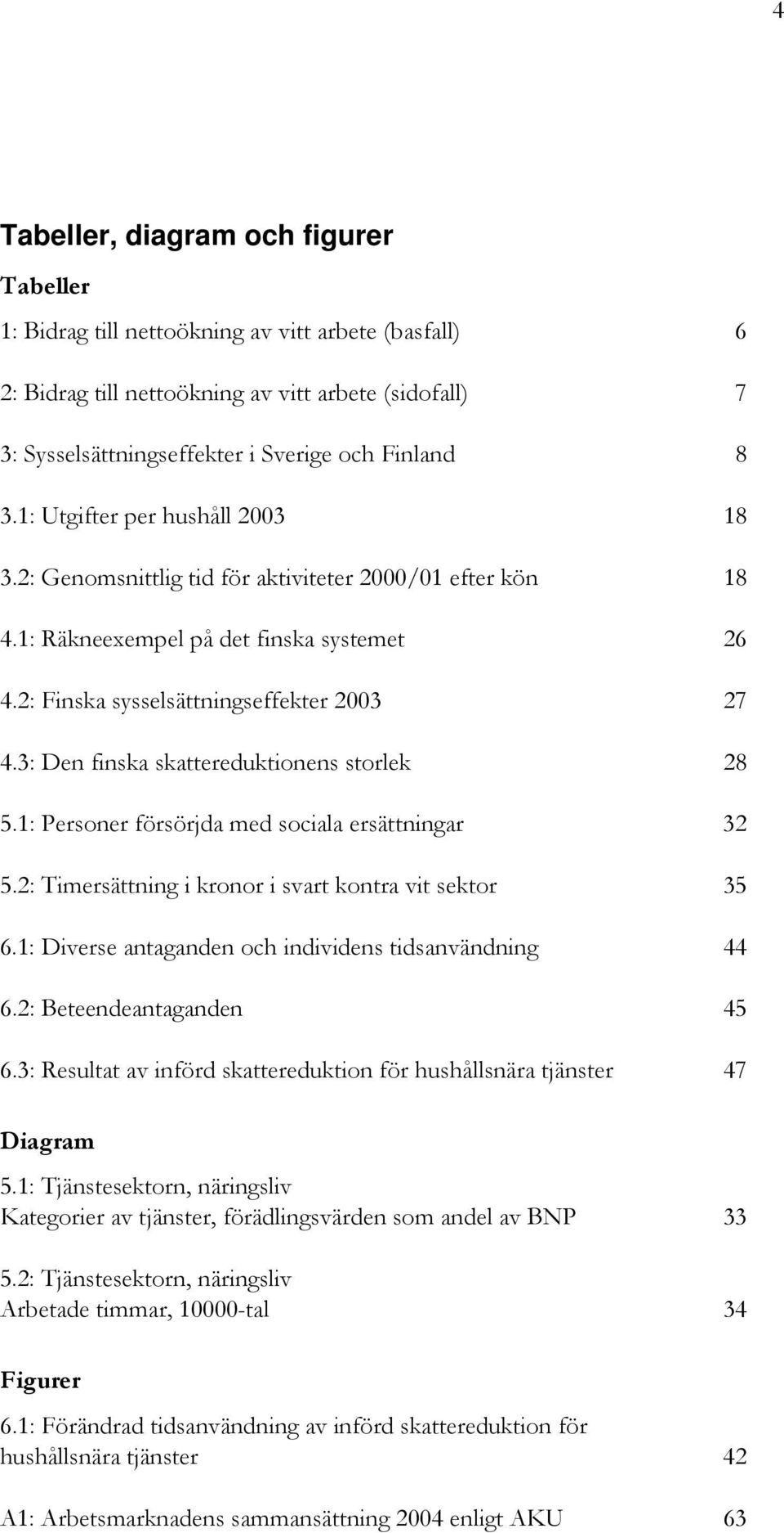 3: Den finska skattereduktionens storlek 28 5.1: Personer försörjda med sociala ersättningar 32 5.2: Timersättning i kronor i svart kontra vit sektor 35 6.