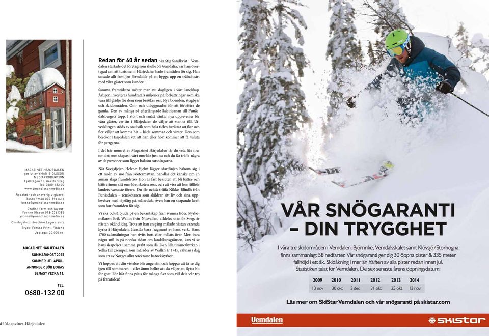 se Omslagsfoto: Joachim Lagercrantz Tryck: Forssa Print, Finland Upplaga: 30.000 ex. MAGAZINET HÄRJEDALEN SOMMAR/HÖST 2015 KOMMER UT I APRIL. ANNONSER BÖR BOKAS SENAST VECKA 11. ANNONSBOKNING TEL.