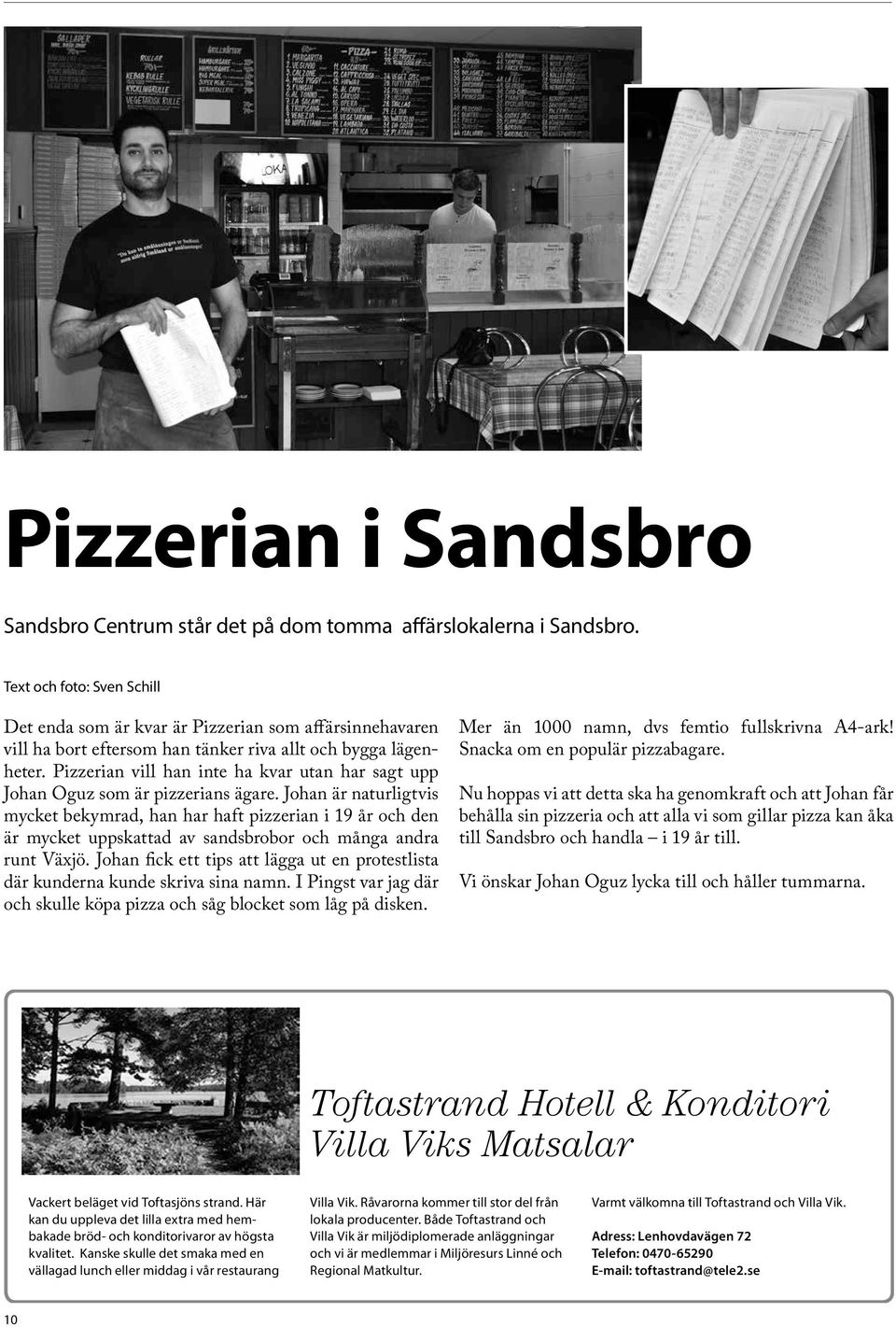 Pizzerian vill han inte ha kvar utan har sagt upp Johan Oguz som är pizzerians ägare.