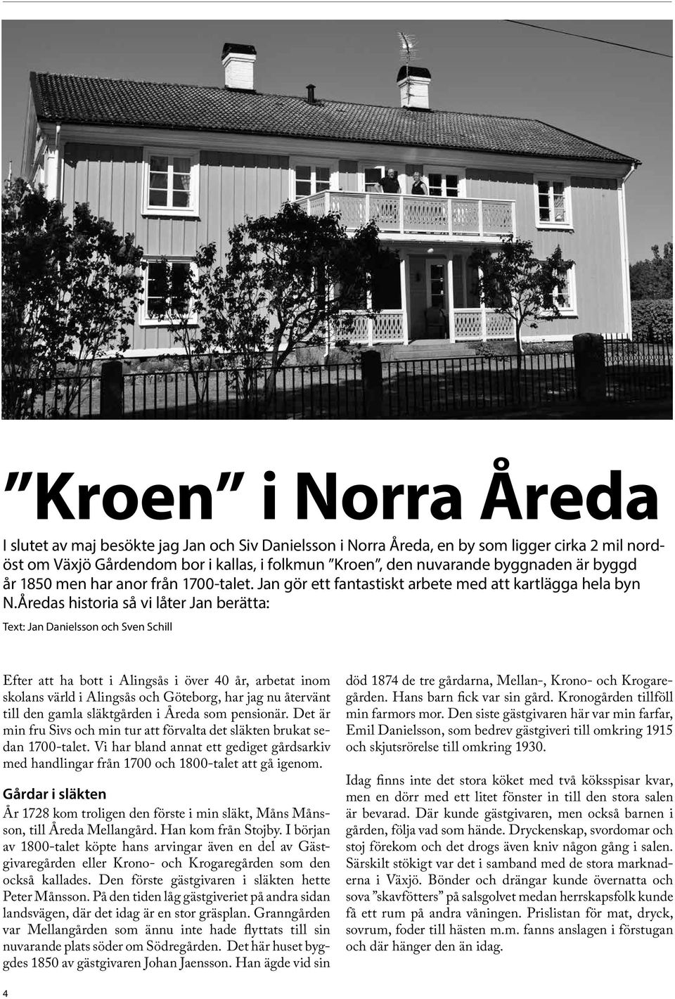 Åredas historia så vi låter Jan berätta: Text: Jan Danielsson och Sven Schill Efter att ha bott i Alingsås i över 40 år, arbetat inom skolans värld i Alingsås och Göteborg, har jag nu återvänt till