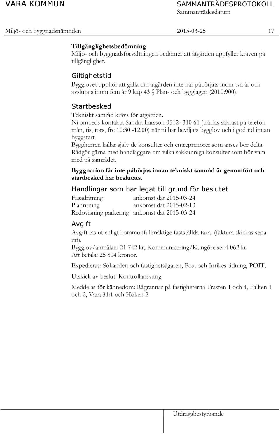 Startbesked Tekniskt samråd krävs för åtgärden. Ni ombeds kontakta Sandra Larsson 0512-310 61 (träffas säkrast på telefon mån, tis, tors, fre 10:30-12.